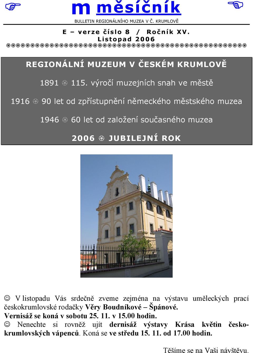 listopadu Vás srdečně zveme zejména na výstavu uměleckých prací českokrumlovské rodačky Věry Boudníkové Špánové. Vernisáž se koná v sobotu 25. 11. v 15.