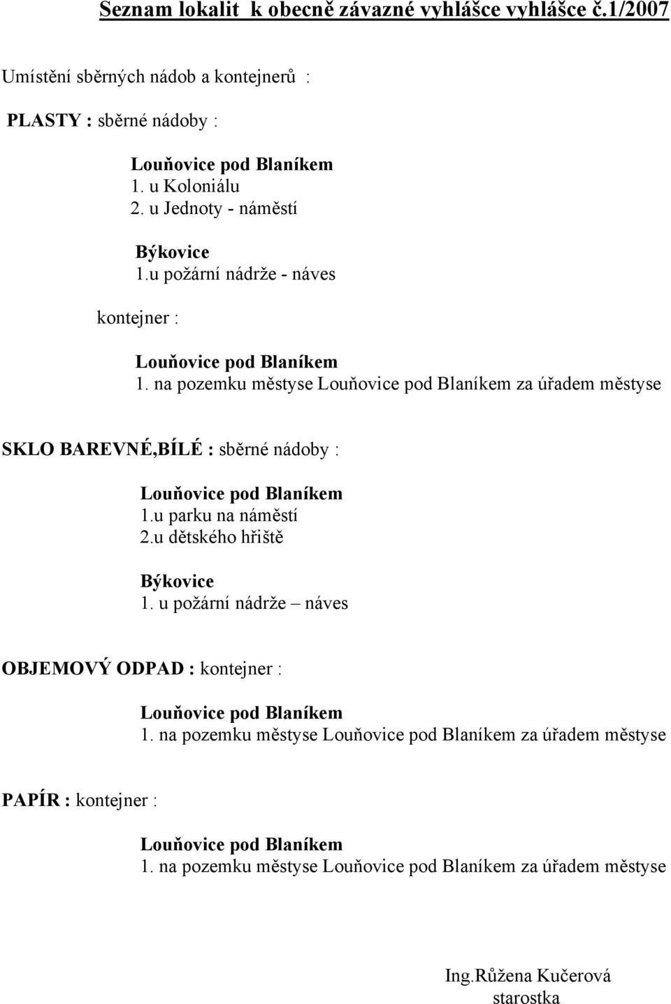 na pozemku městyse za úřadem městyse SKLO BAREVNÉ,BÍLÉ : sběrné nádoby : 1.u parku na náměstí 2.u dětského hřiště Býkovice 1.