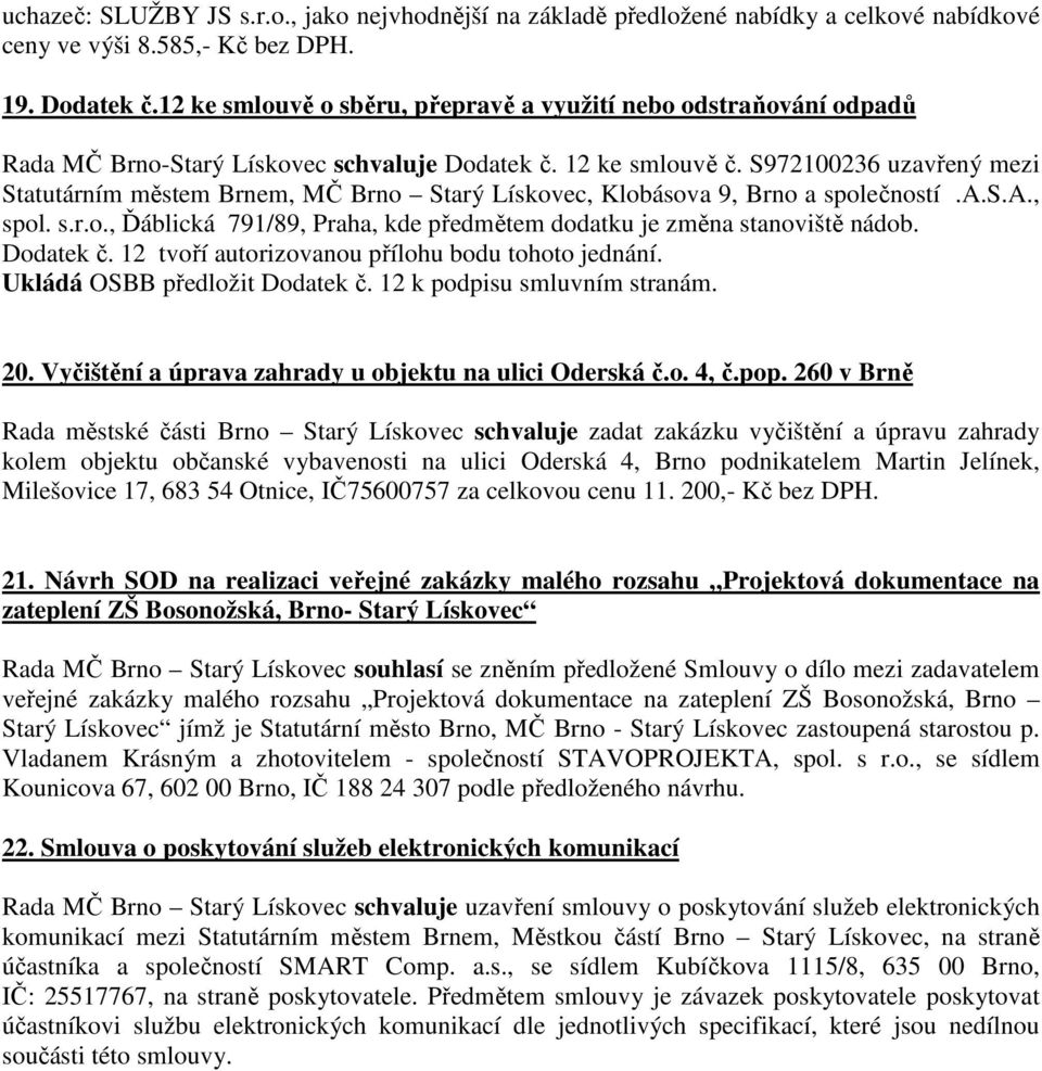 S972100236 uzavřený mezi Statutárním městem Brnem, MČ Brno Starý Lískovec, Klobásova 9, Brno a společností.a.s.a., spol. s.r.o., Ďáblická 791/89, Praha, kde předmětem dodatku je změna stanoviště nádob.