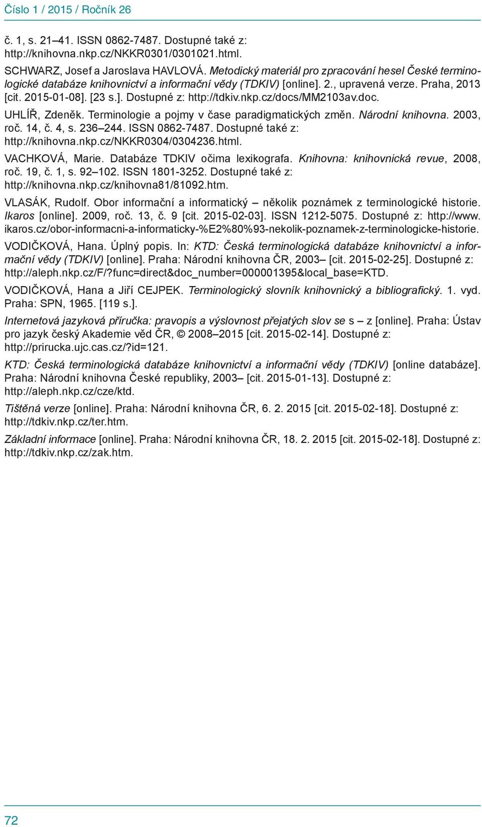 nkp.cz/docs/mm2103av.doc. UHLÍŘ, Zdeněk. Terminologie a pojmy v čase paradigmatických změn. Národní knihovna. 2003, roč. 14, č. 4, s. 236 244. ISSN 0862-7487. Dostupné také z: http://knihovna.nkp.cz/nkkr0304/0304236.