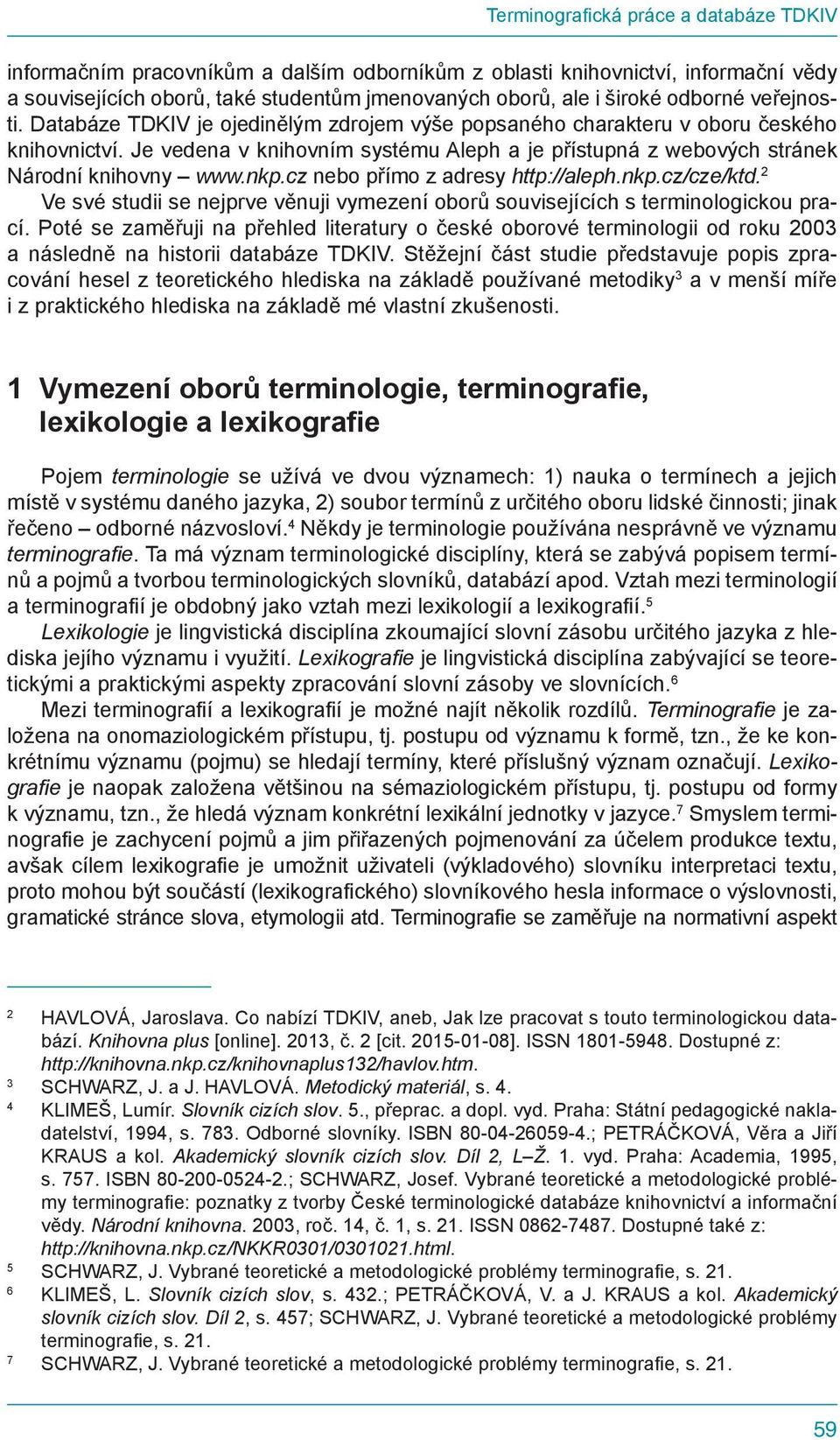 Je vedena v knihovním systému Aleph a je přístupná z webových stránek Národní knihovny www.nkp.cz nebo přímo z adresy http://aleph.nkp.cz/cze/ktd.