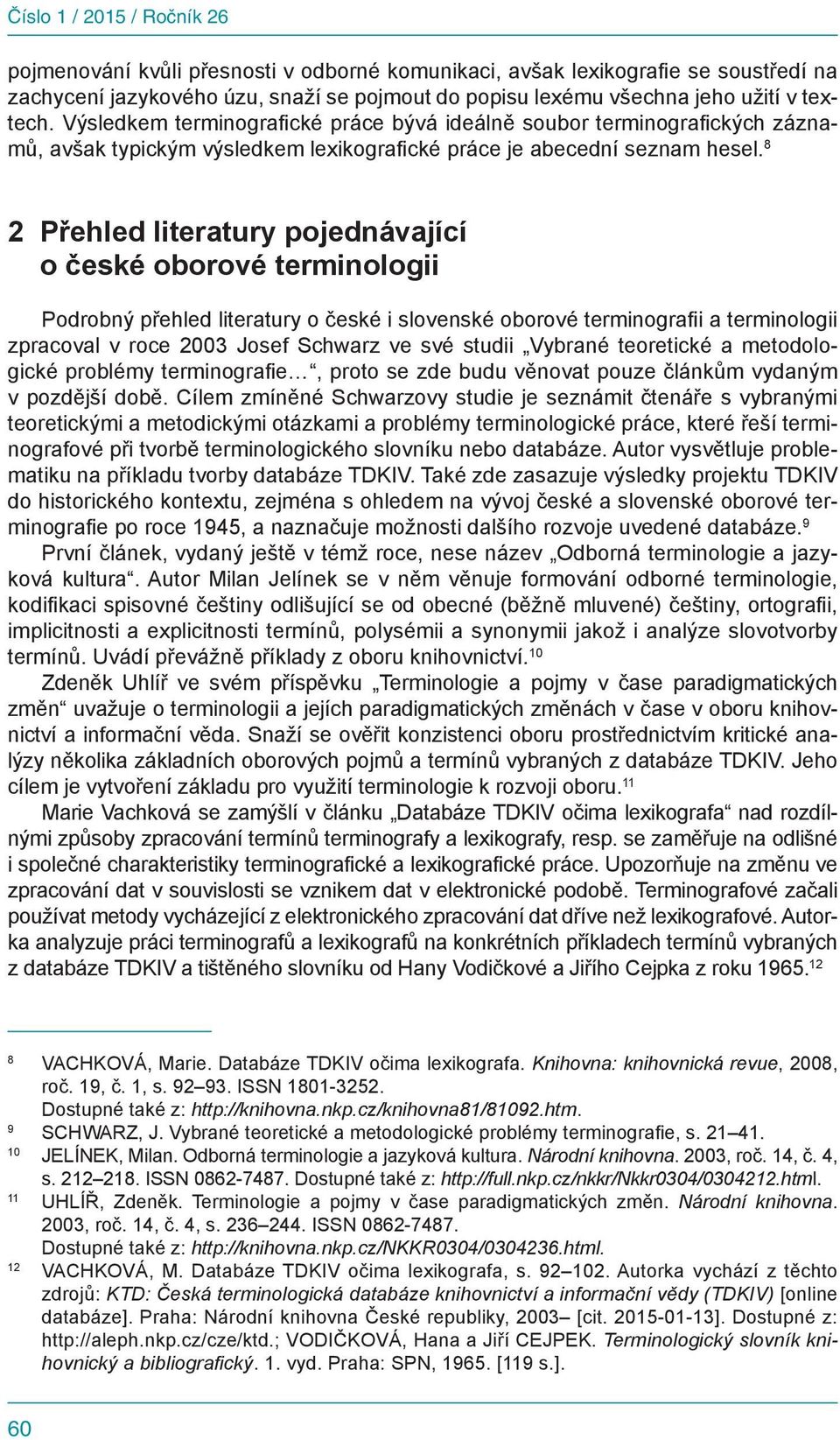 8 2 Přehled literatury pojednávající o české oborové terminologii Podrobný přehled literatury o české i slovenské oborové terminografii a terminologii zpracoval v roce 2003 Josef Schwarz ve své