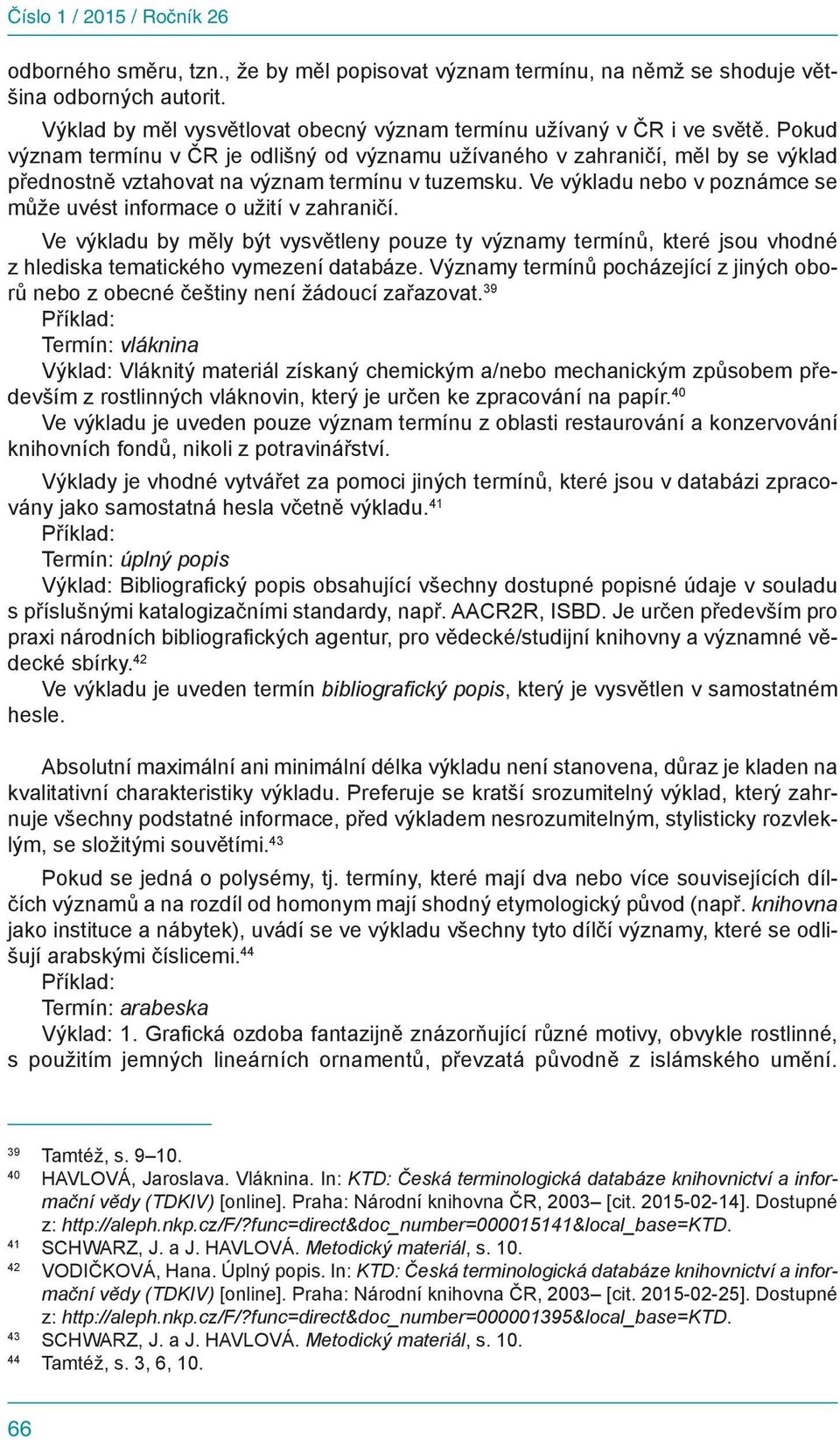 Ve výkladu nebo v poznámce se může uvést informace o užití v zahraničí. Ve výkladu by měly být vysvětleny pouze ty významy termínů, které jsou vhodné z hlediska tematického vymezení databáze.