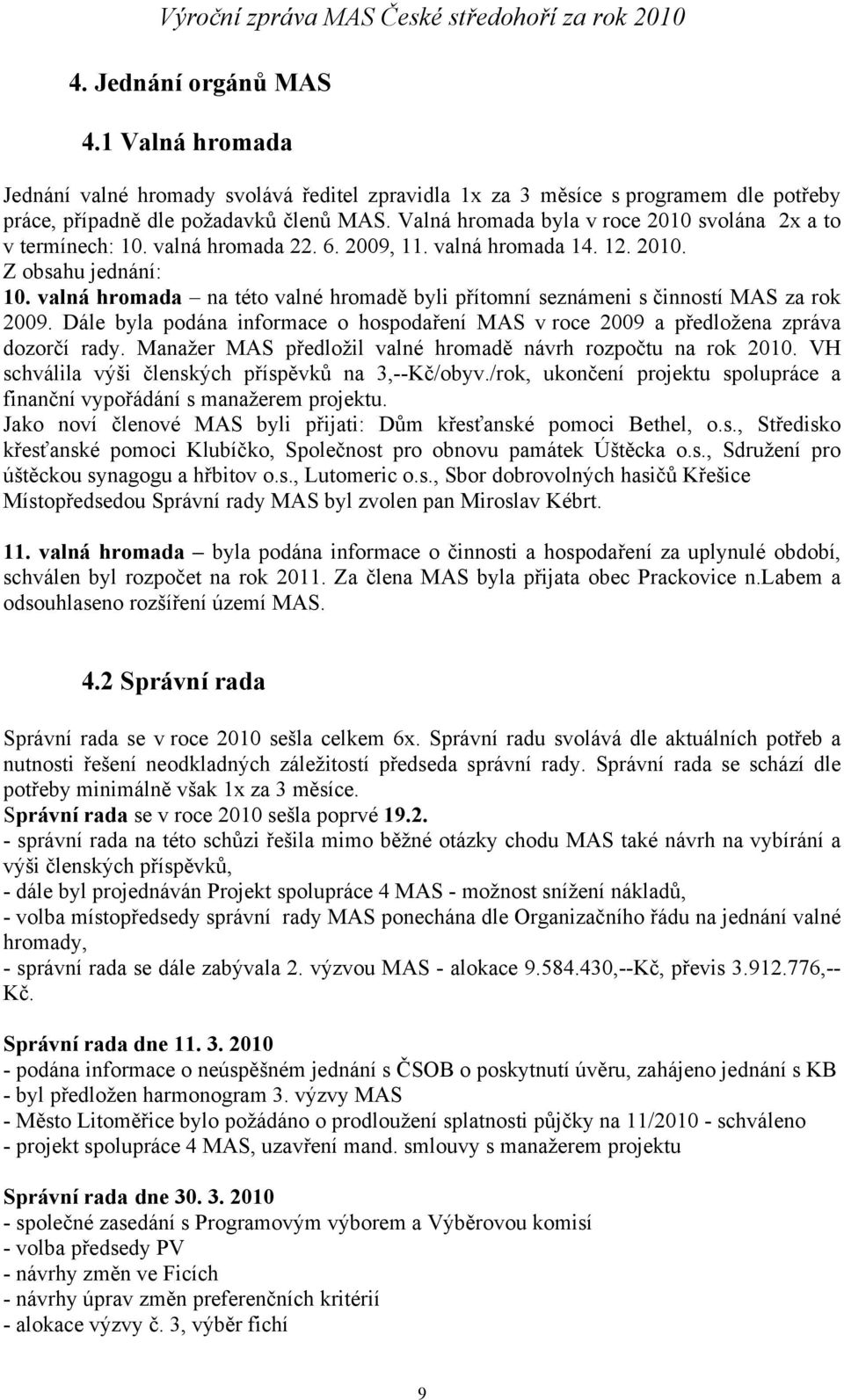 valná hromada na této valné hromadě byli přítomní seznámeni s činností MAS za rok 2009. Dále byla podána informace o hospodaření MAS v roce 2009 a předložena zpráva dozorčí rady.