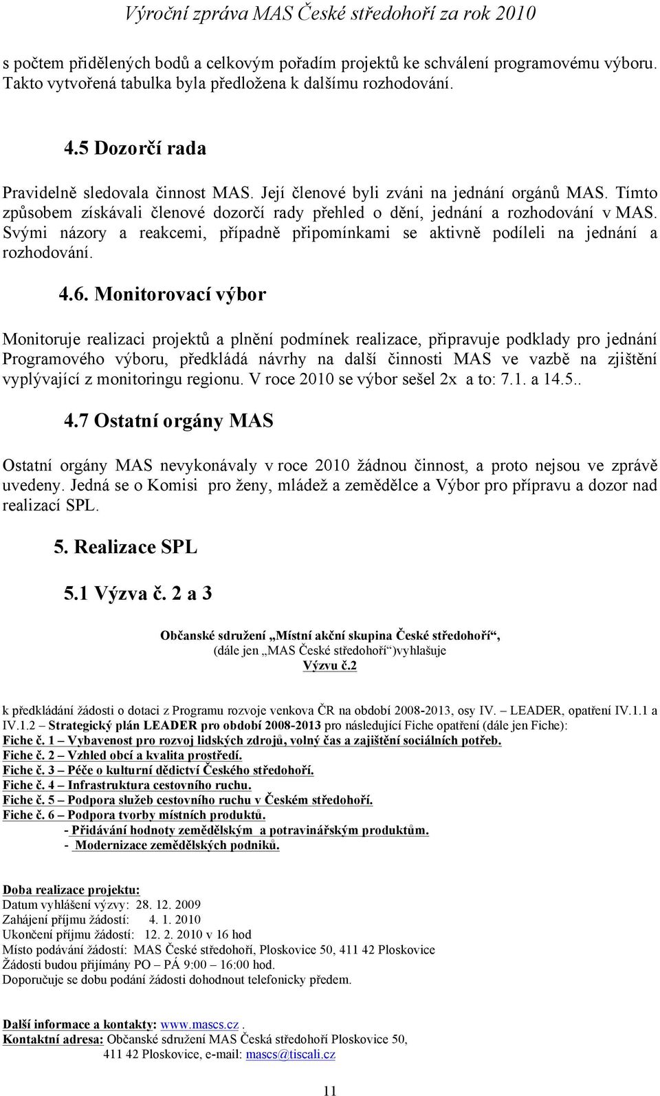 Svými názory a reakcemi, případně připomínkami se aktivně podíleli na jednání a rozhodování. 4.6.