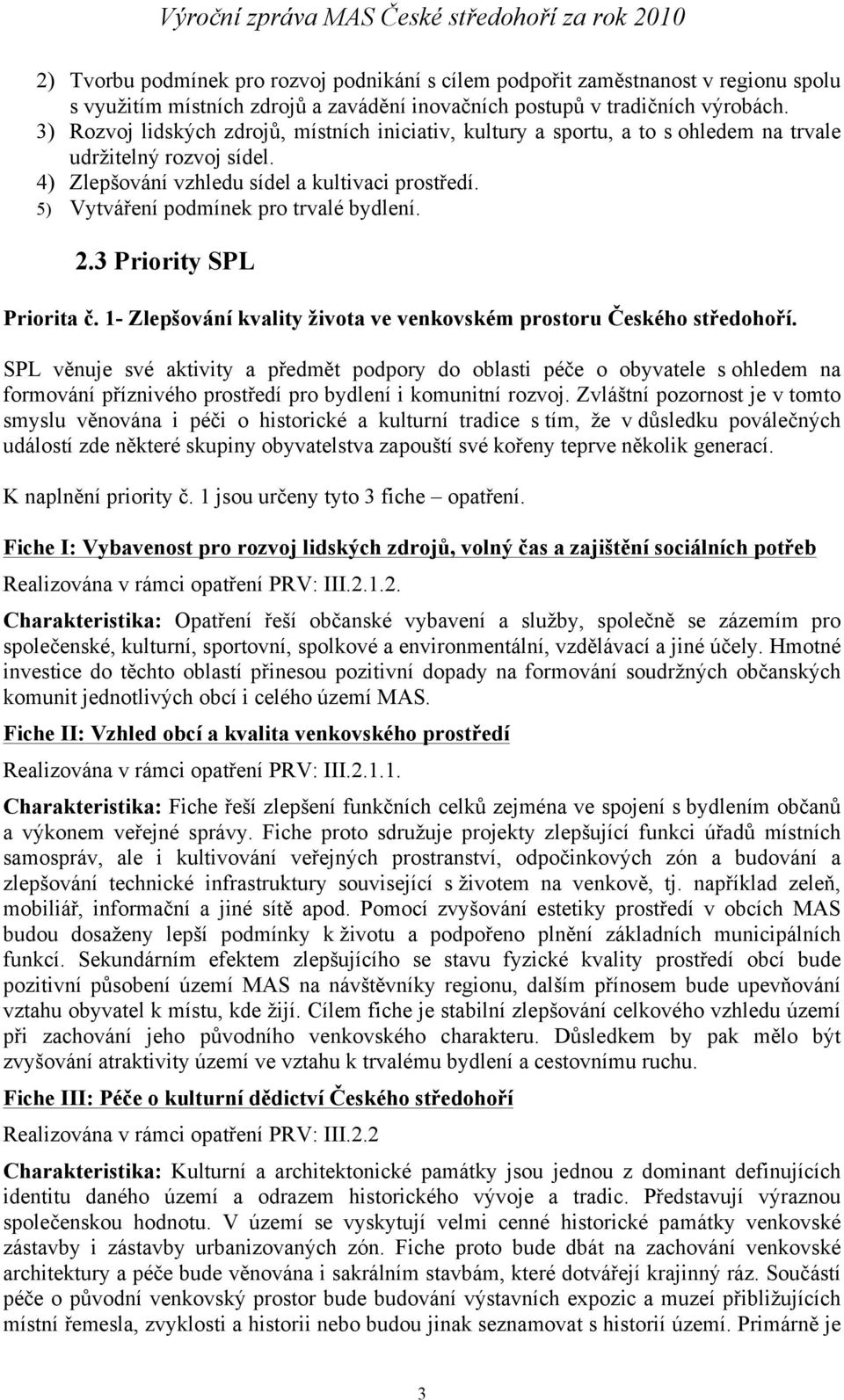 5) Vytváření podmínek pro trvalé bydlení. 2.3 Priority SPL Priorita č. 1- Zlepšování kvality života ve venkovském prostoru Českého středohoří.