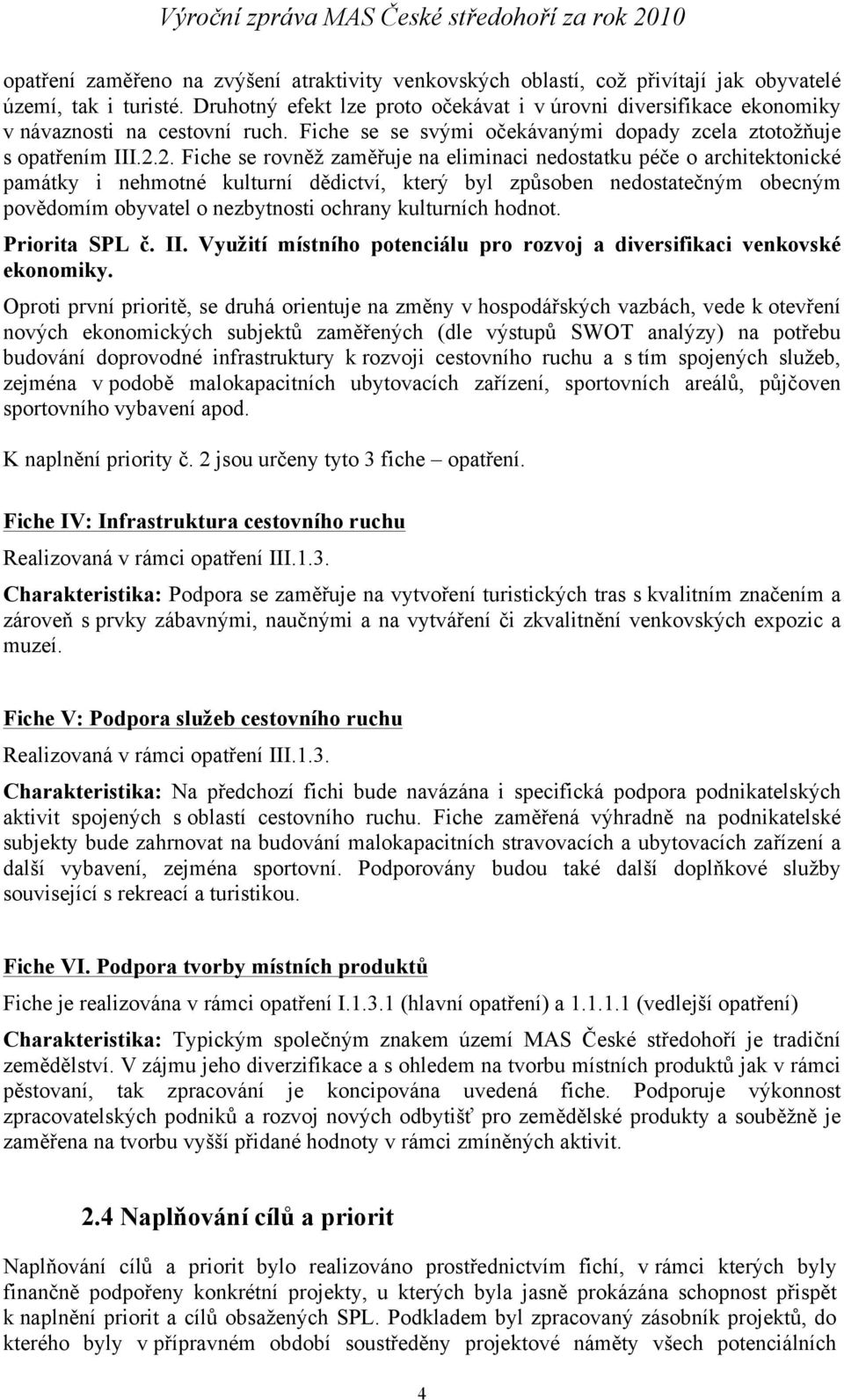 2. Fiche se rovněž zaměřuje na eliminaci nedostatku péče o architektonické památky i nehmotné kulturní dědictví, který byl způsoben nedostatečným obecným povědomím obyvatel o nezbytnosti ochrany