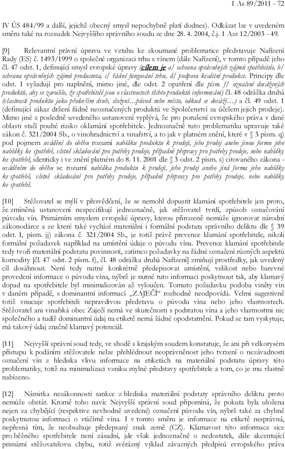 1, definující smysl evropské úpravy (cílem je a/ ochrana oprávněných zájmů spotřebitele, b/ ochrana oprávněných zájmů producenta, c/ řádné fungování trhu, d/ podpora kvalitní produkce.