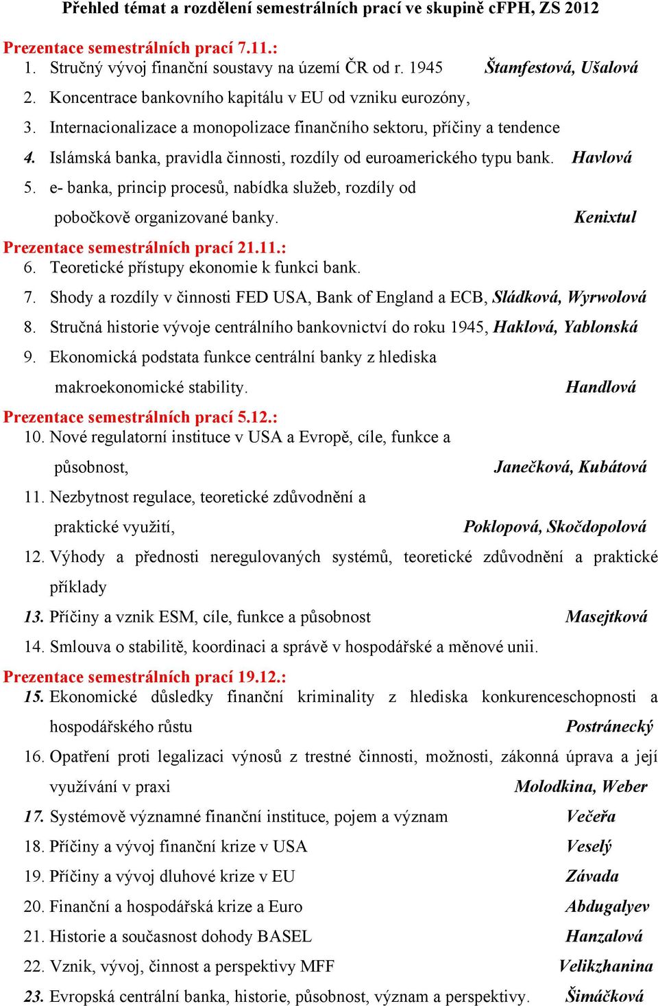 Islámská banka, pravidla činnosti, rozdíly od euroamerického typu bank. Havlová 5. e- banka, princip procesů, nabídka služeb, rozdíly od pobočkově organizované banky.