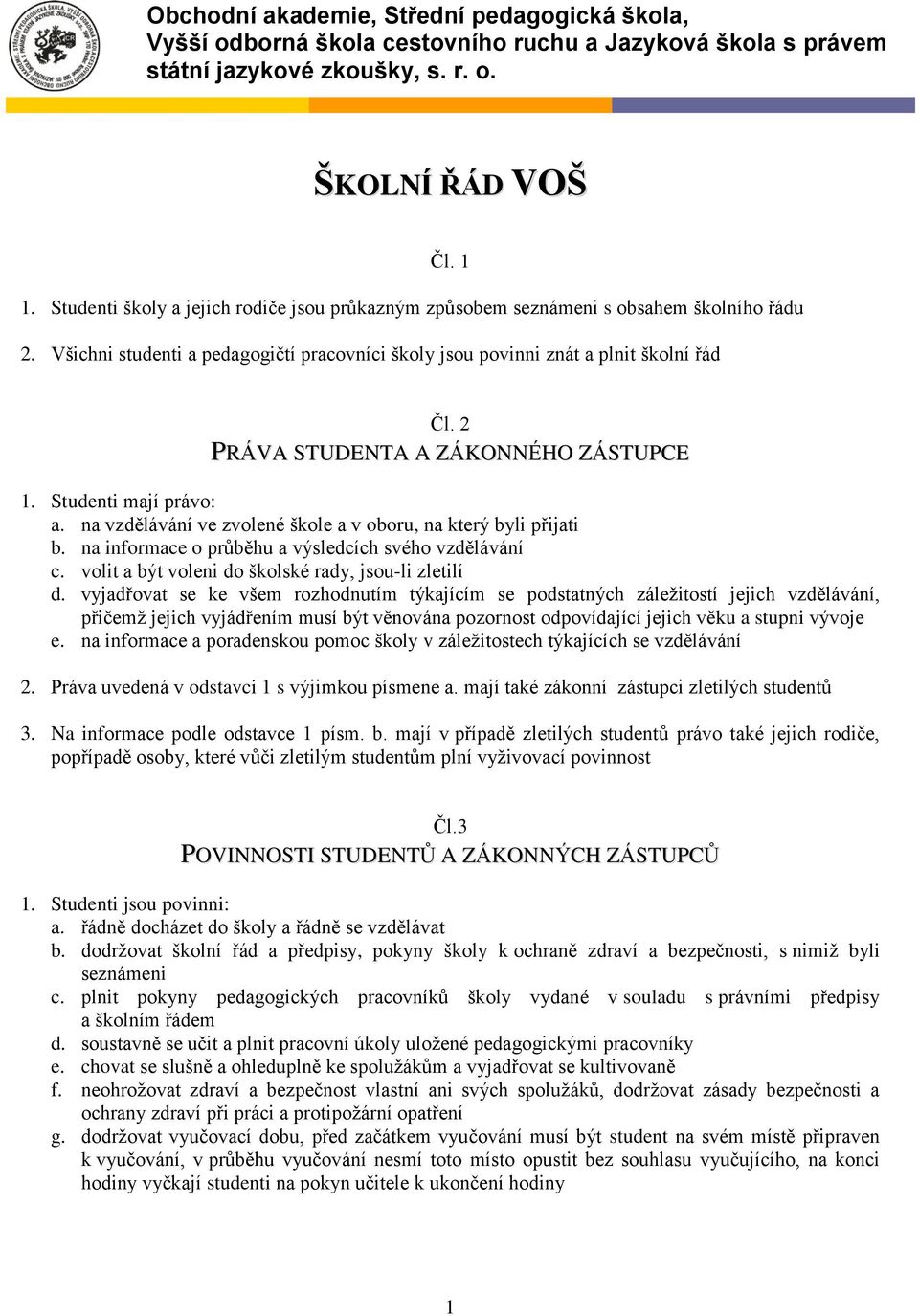 2 PRÁVA STUDENTA A ZÁKONNÉHO ZÁSTUPCE 1. Studenti mají právo: a. na vzdělávání ve zvolené škole a v oboru, na který byli přijati b. na informace o průběhu a výsledcích svého vzdělávání c.