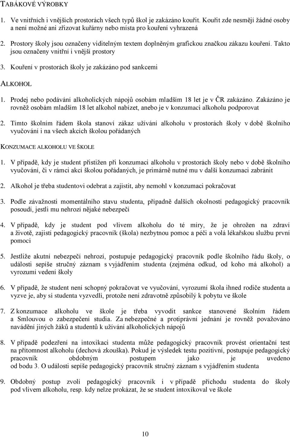 Kouření v prostorách školy je zakázáno pod sankcemi ALKOHOL 1. Prodej nebo podávání alkoholických nápojů osobám mladším 18 let je v ČR zakázáno.