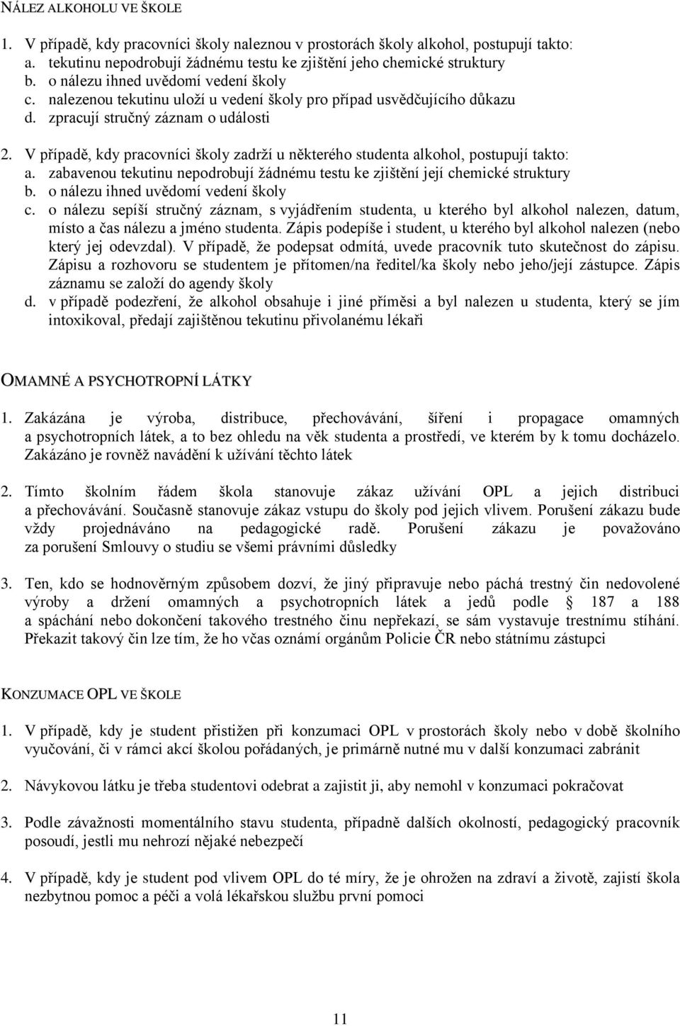 V případě, kdy pracovníci školy zadrží u některého studenta alkohol, postupují takto: a. zabavenou tekutinu nepodrobují žádnému testu ke zjištění její chemické struktury b.