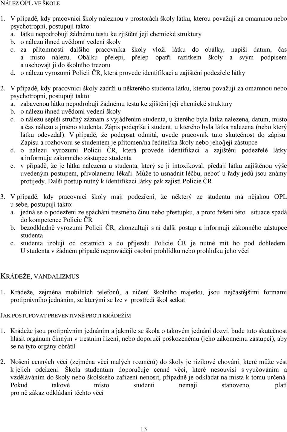 za přítomnosti dalšího pracovníka školy vloží látku do obálky, napíší datum, čas a místo nálezu. Obálku přelepí, přelep opatří razítkem školy a svým podpisem a uschovají ji do školního trezoru d.