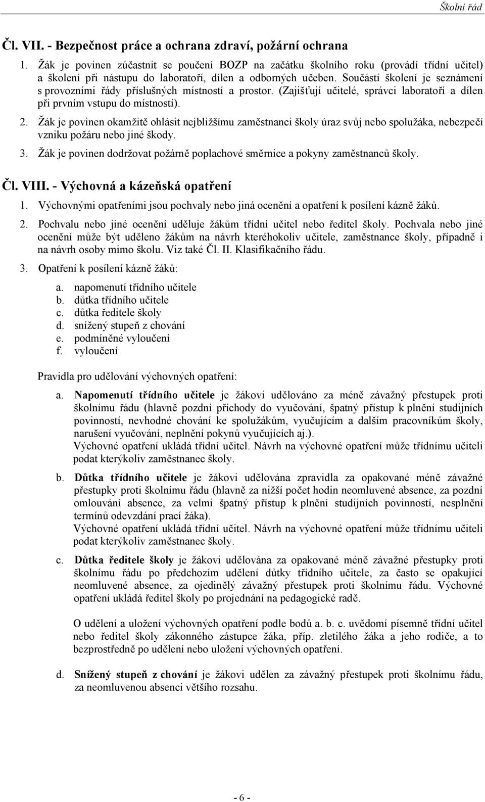 Součástí školení je seznámení s provozními řády příslušných místností a prostor. (Zajišťují učitelé, správci laboratoří a dílen při prvním vstupu do místností). 2.