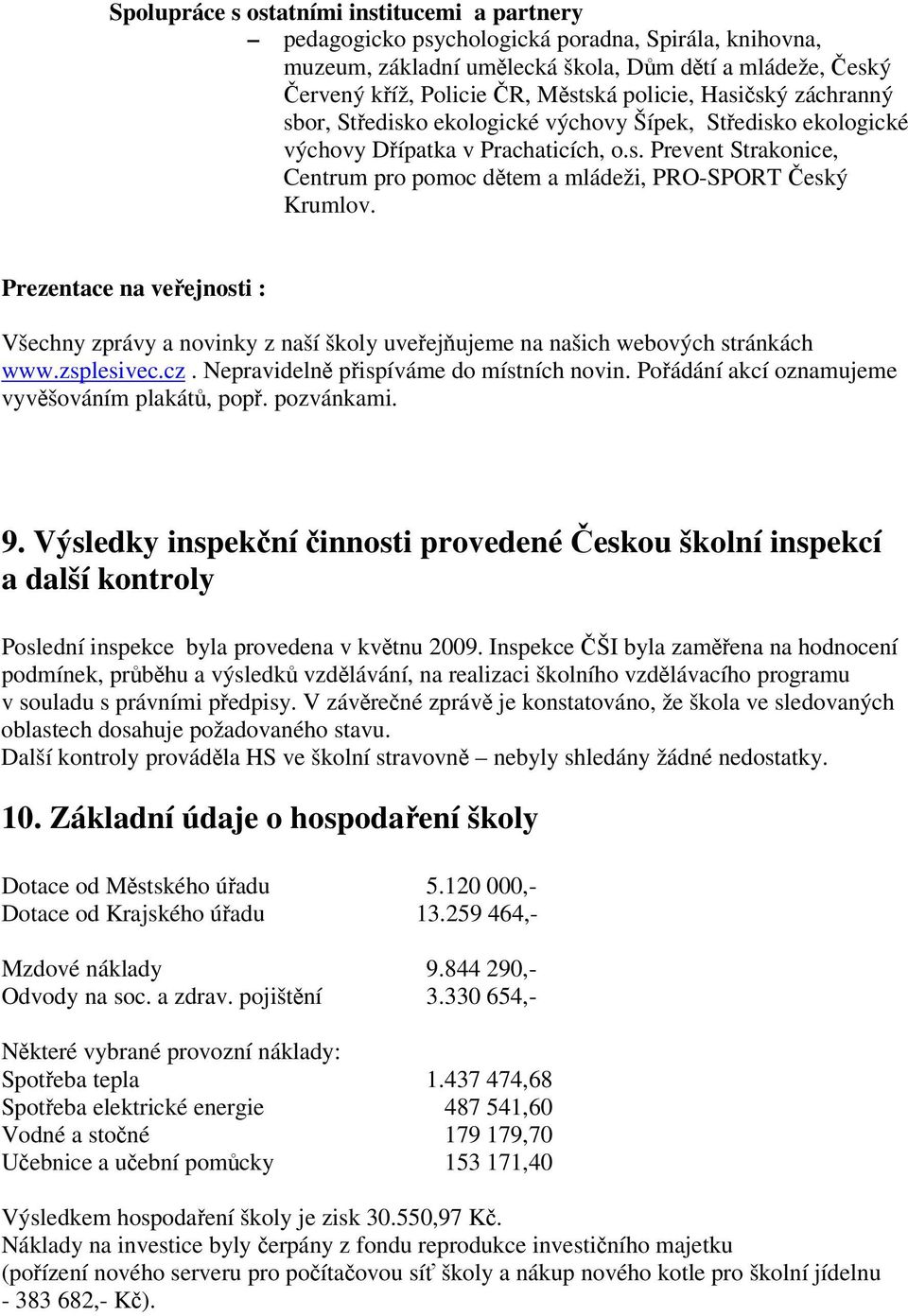 Prezentace na veejnosti : Všechny zprávy a novinky z naší školy uveejujeme na našich webových stránkách www.zsplesivec.cz. Nepravideln pispíváme do místních novin.