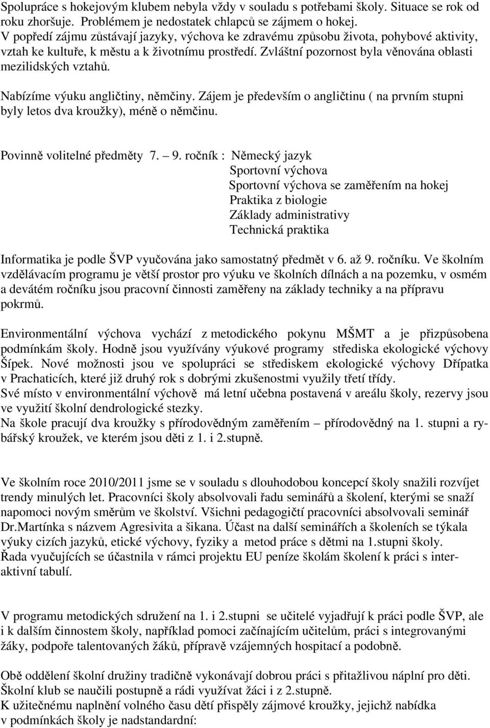 Nabízíme výuku anglitiny, nminy. Zájem je pedevším o anglitinu ( na prvním stupni byly letos dva kroužky), mén o nminu. Povinn volitelné pedmty 7. 9.