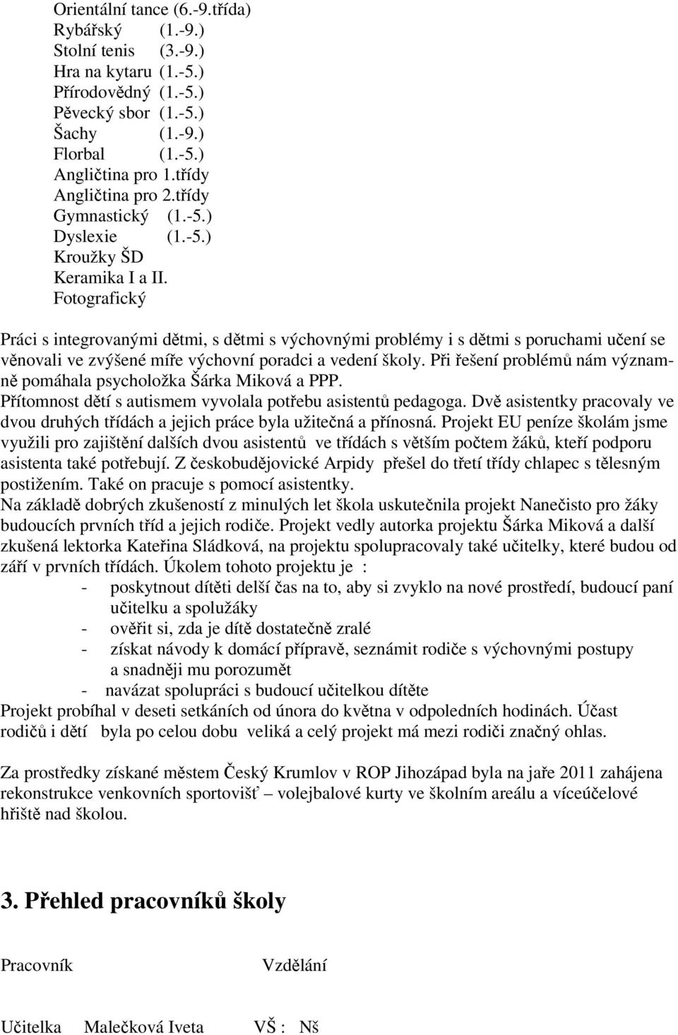 Fotografický Práci s integrovanými dtmi, s dtmi s výchovnými problémy i s dtmi s poruchami uení se vnovali ve zvýšené míe výchovní poradci a vedení školy.