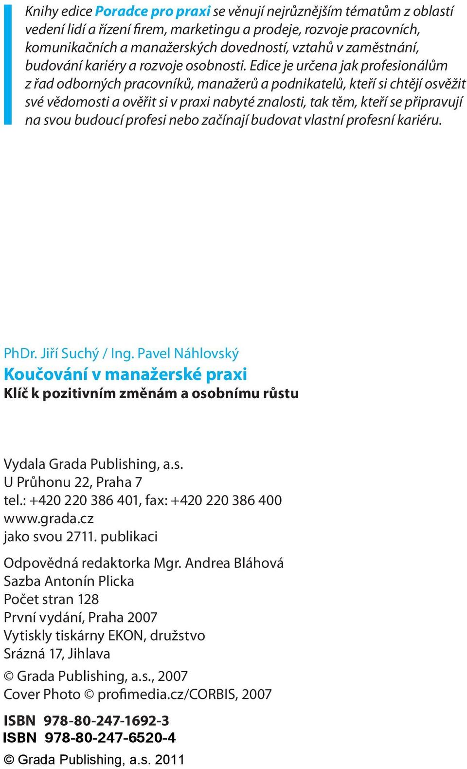 Edice je určena jak profesionálům z řad odborných pracovníků, manažerů a podnikatelů, kteří si chtějí osvěžit své vědomosti a ověřit si v praxi nabyté znalosti, tak těm, kteří se připravují na svou