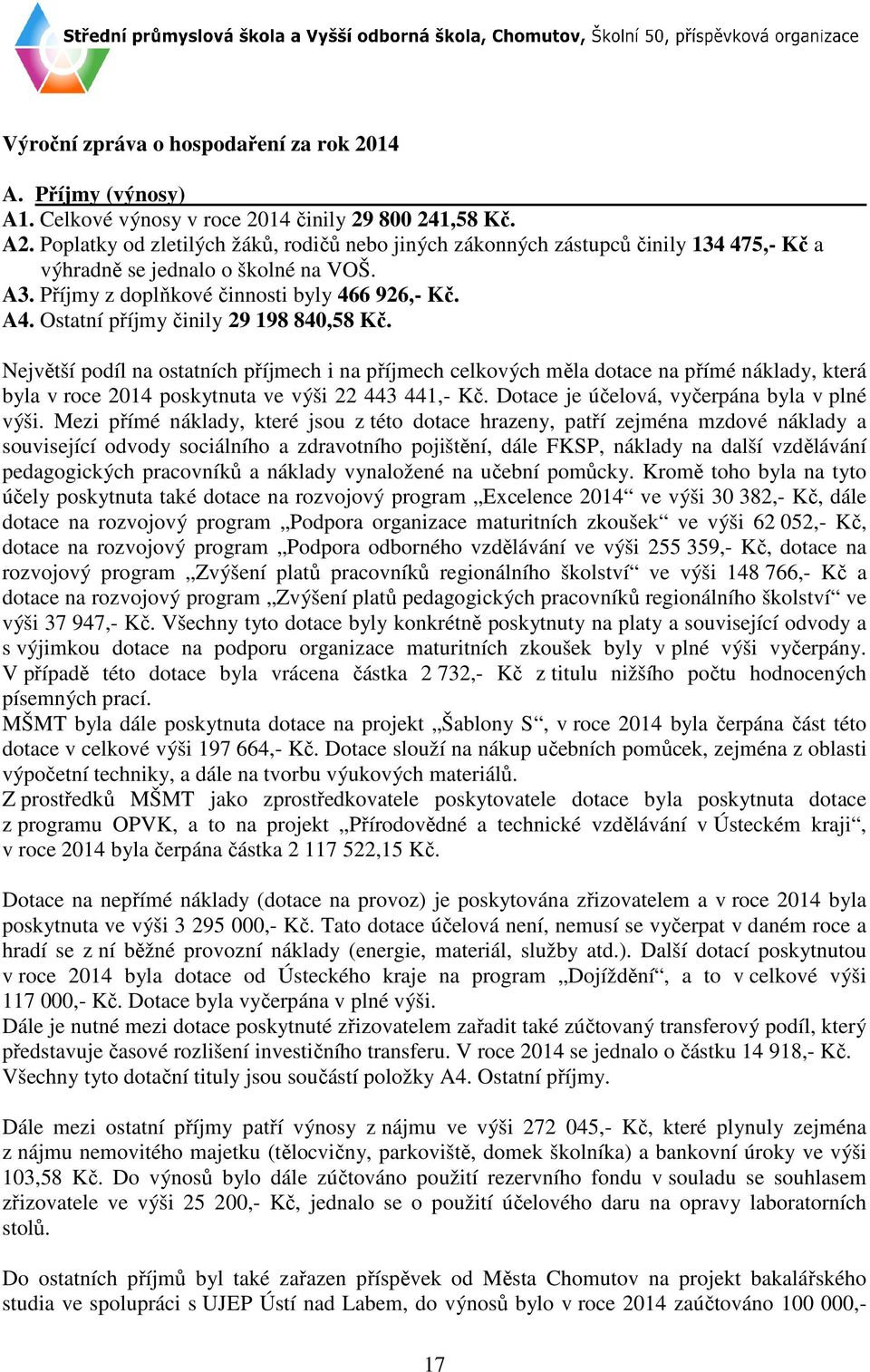 Ostatní příjmy činily 29 198 840,58 Kč. Největší podíl na ostatních příjmech i na příjmech celkových měla dotace na přímé náklady, která byla v roce 2014 poskytnuta ve výši 22 443 441,- Kč.