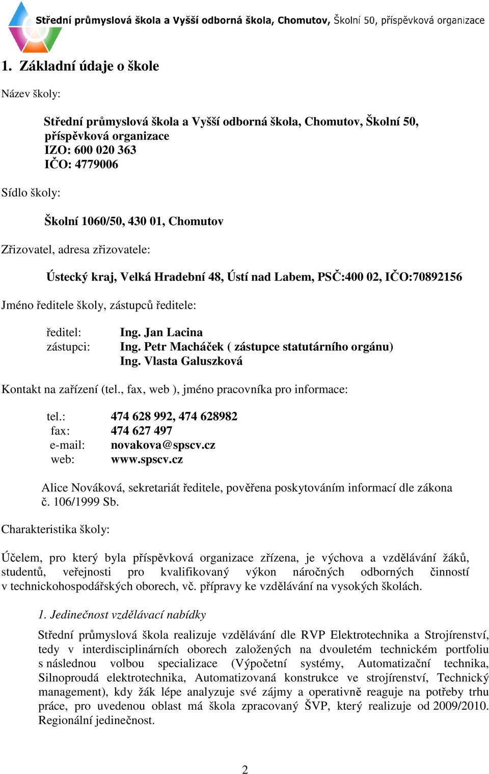 Petr Macháček ( zástupce statutárního orgánu) Ing. Vlasta Galuszková Kontakt na zařízení (tel., fax, web ), jméno pracovníka pro informace: tel.