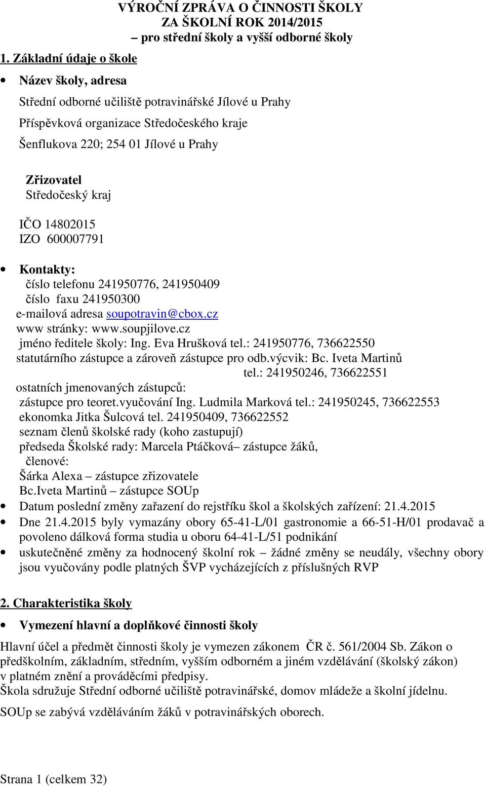 241950300 e-mailová adresa soupotravin@cbox.cz www stránky: www.soupjilove.cz jméno ředitele školy: Ing. Eva Hrušková tel.: 241950776, 736622550 statutárního zástupce a zároveň zástupce pro odb.