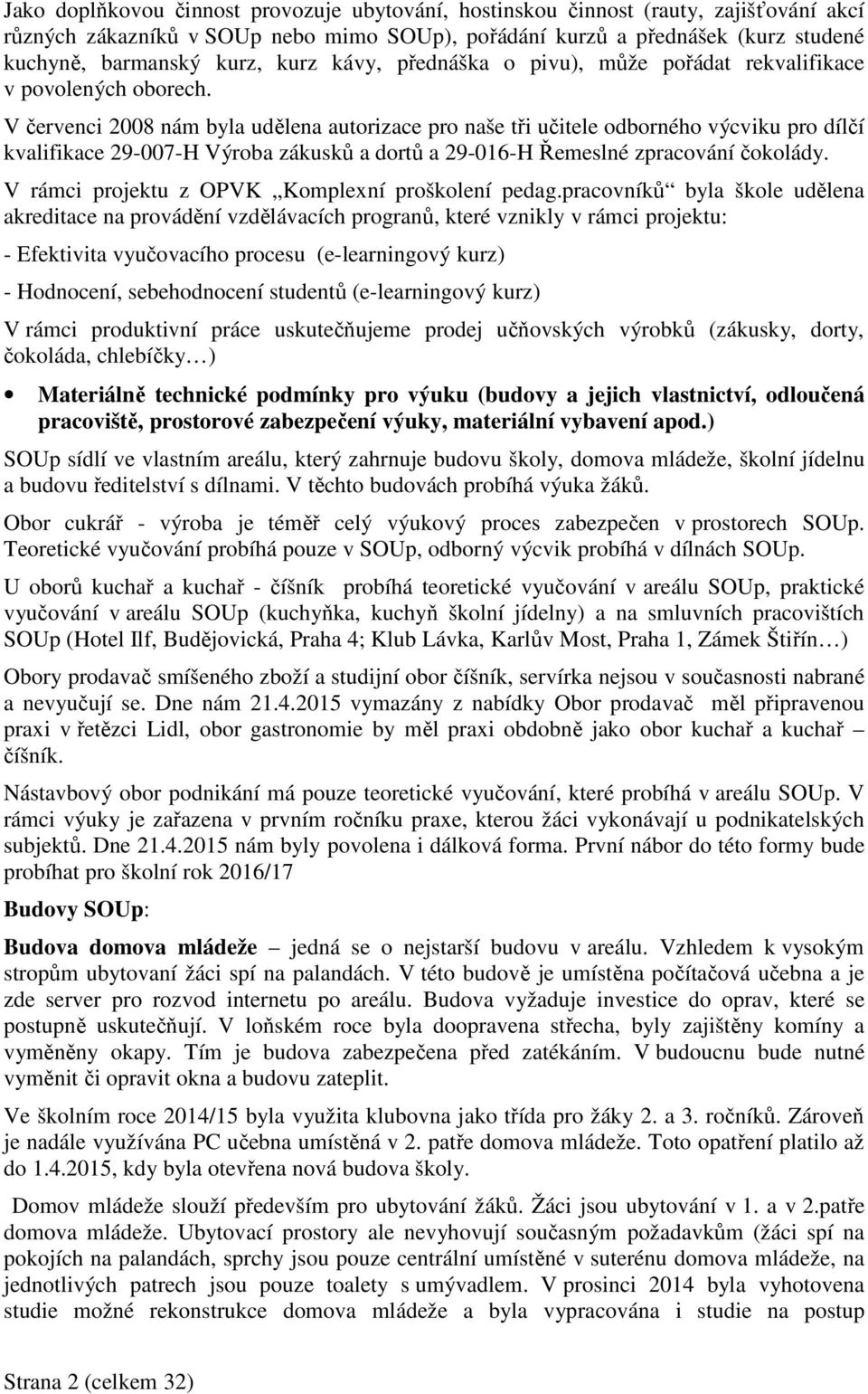 V červenci 2008 nám byla udělena autorizace pro naše tři učitele odborného výcviku pro dílčí kvalifikace 29-007-H Výroba zákusků a dortů a 29-016-H Řemeslné zpracování čokolády.