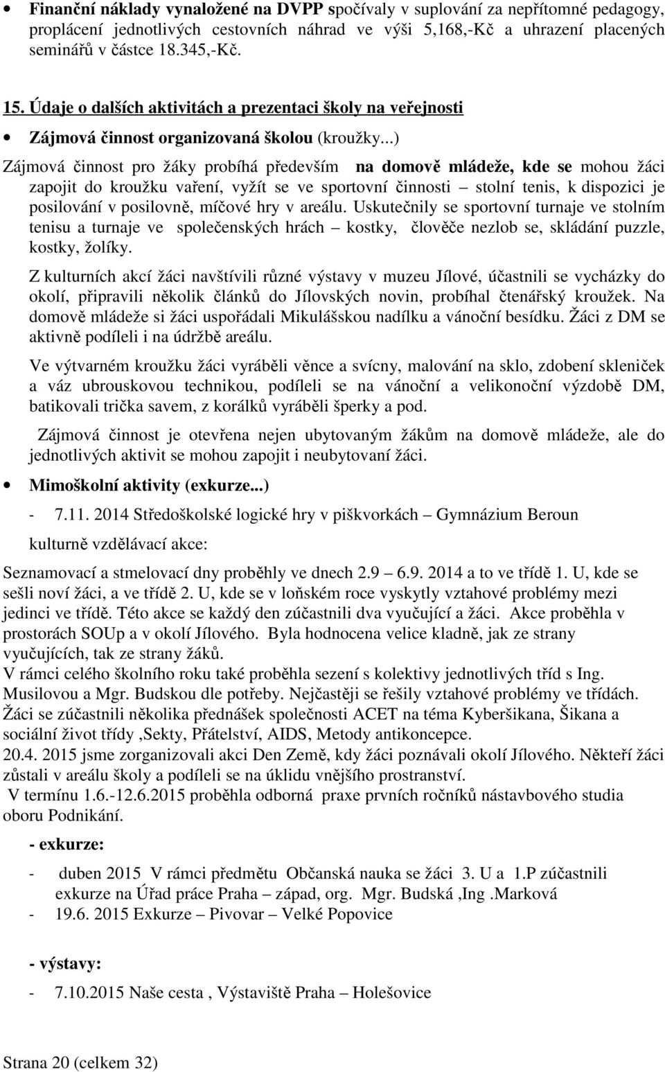 ..) Zájmová činnost pro žáky probíhá především na domově mládeže, kde se mohou žáci zapojit do kroužku vaření, vyžít se ve sportovní činnosti stolní tenis, k dispozici je posilování v posilovně,