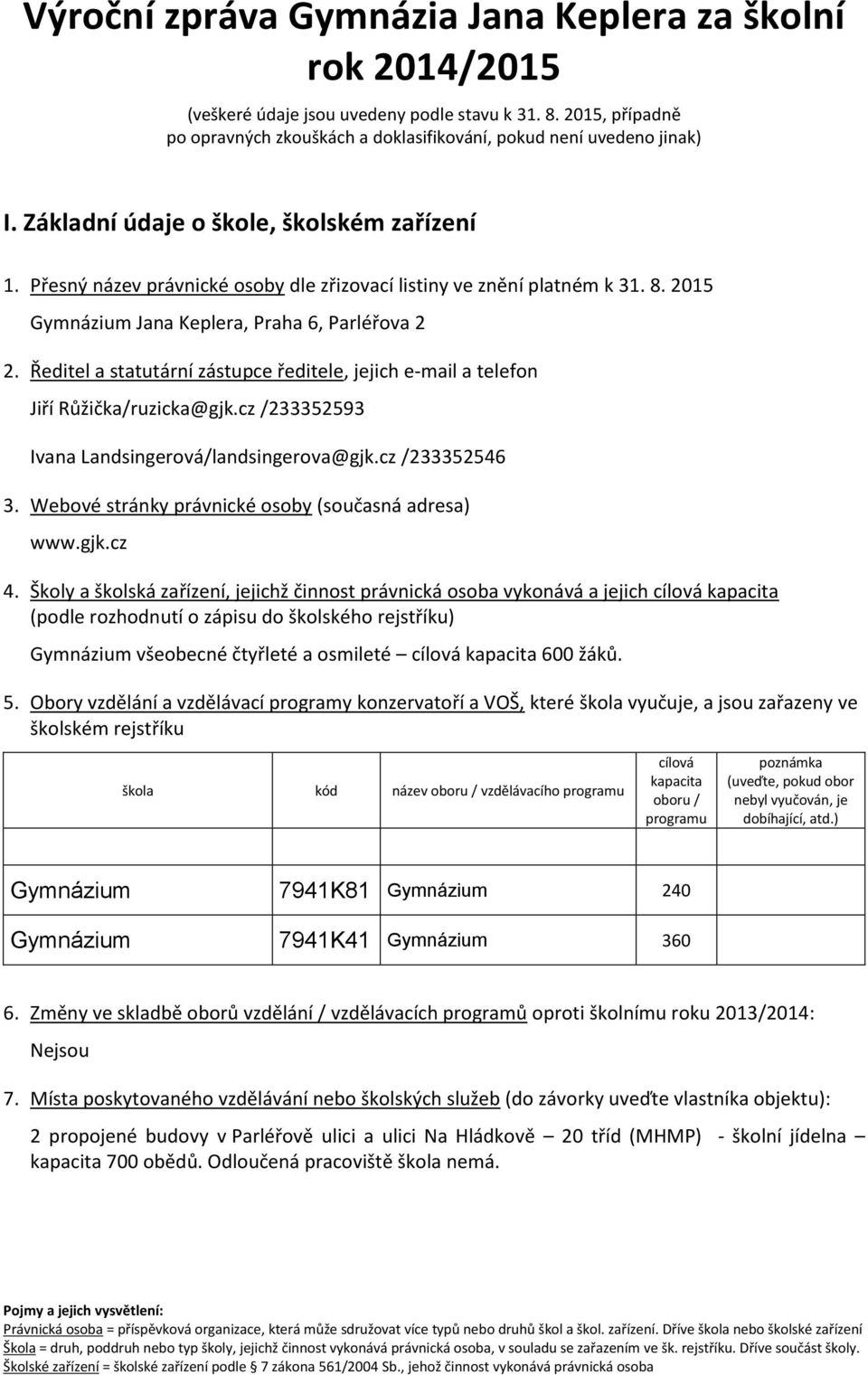 Ředitel a statutární zástupce ředitele, jejich e-mail a telefon Jiří Růžička/ruzicka@gjk.cz /233352593 Ivana Landsingerová/landsingerova@gjk.cz /233352546 3.