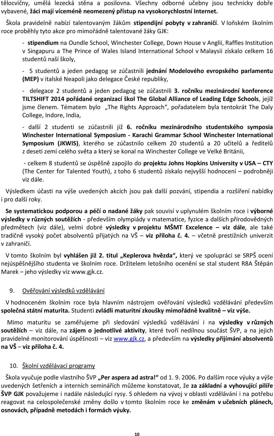 V loňském školním roce proběhly tyto akce pro mimořádně talentované žáky GJK: - stipendium na Oundle School, Winchester College, Down House v Anglii, Raffles Institution v Singapuru a The Prince of