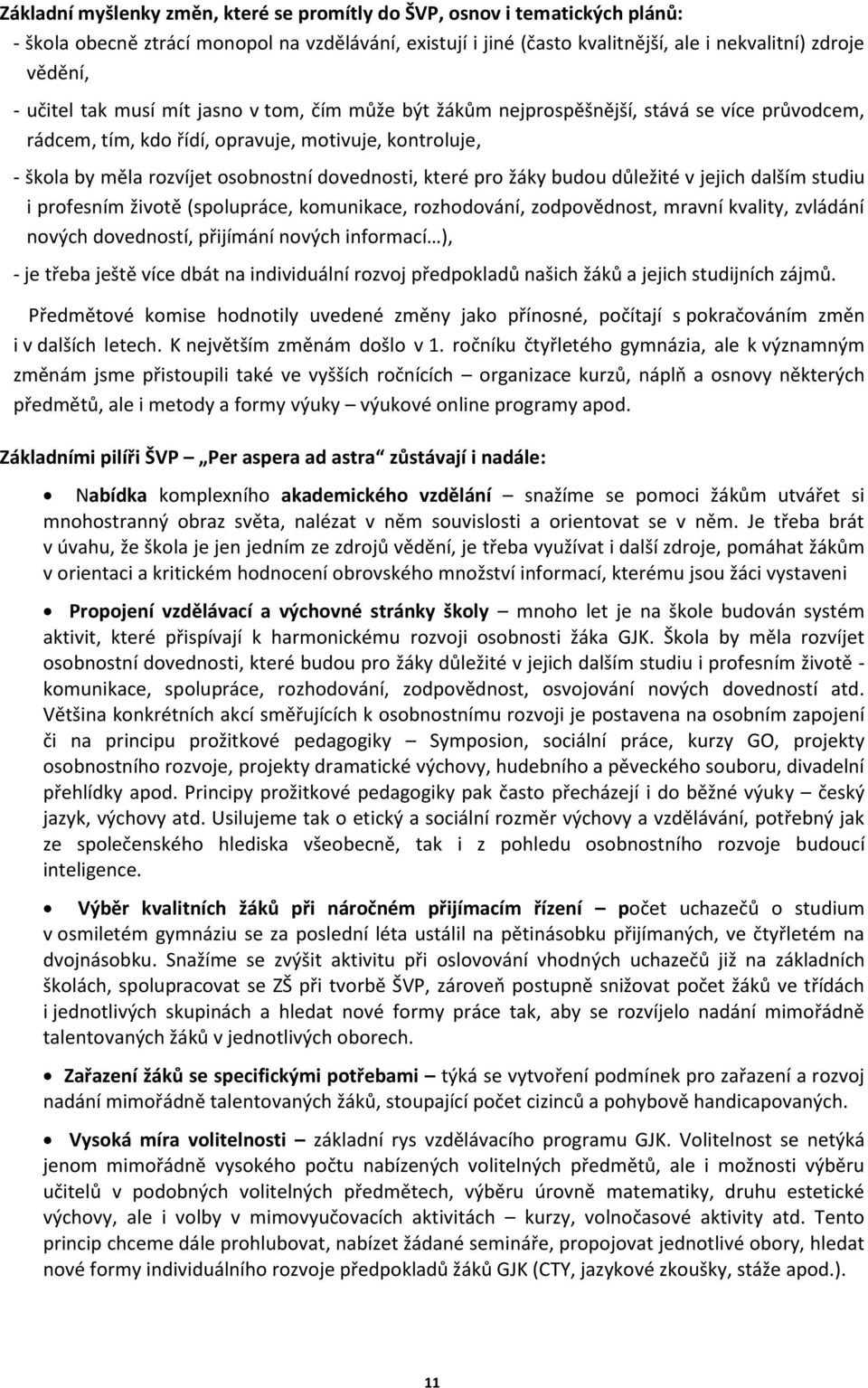 žáky budou důležité v jejich dalším studiu i profesním životě (spolupráce, komunikace, rozhodování, zodpovědnost, mravní kvality, zvládání nových dovedností, přijímání nových informací ), - je třeba