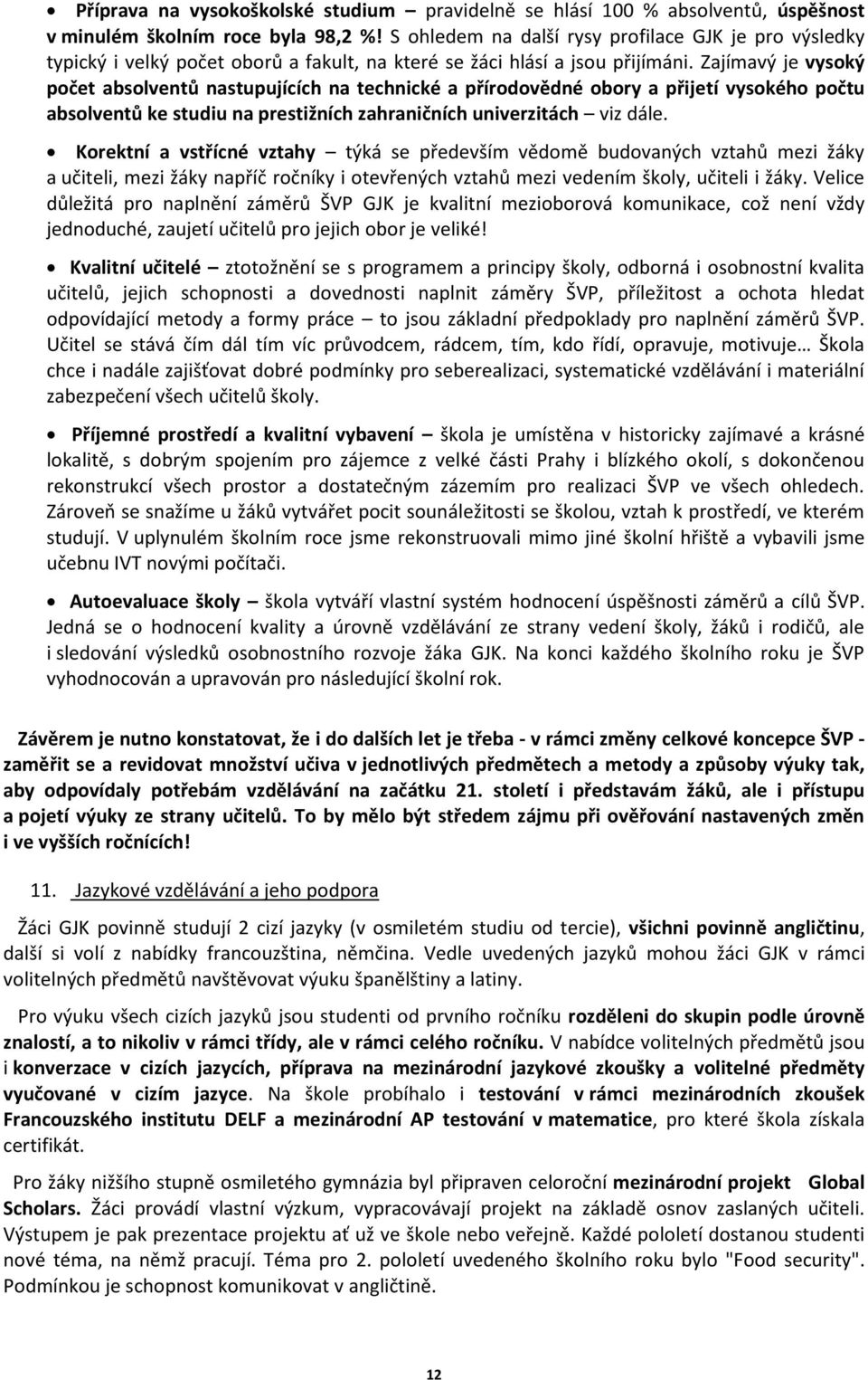 Zajímavý je vysoký počet absolventů nastupujících na technické a přírodovědné obory a přijetí vysokého počtu absolventů ke studiu na prestižních zahraničních univerzitách viz dále.