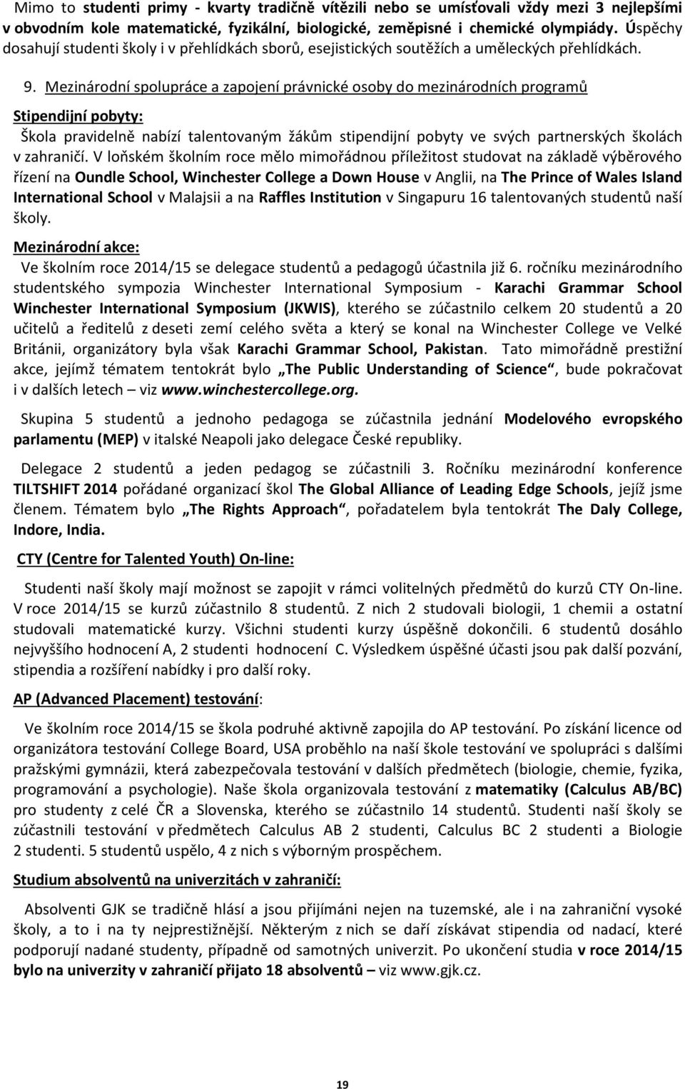 Mezinárodní spolupráce a zapojení právnické osoby do mezinárodních programů Stipendijní pobyty: Škola pravidelně nabízí talentovaným žákům stipendijní pobyty ve svých partnerských školách v zahraničí.