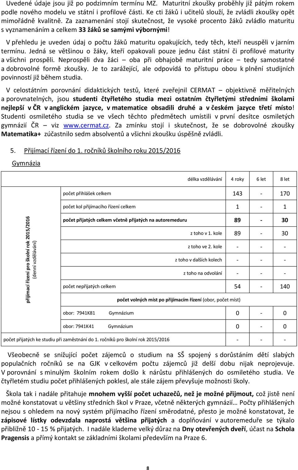 V přehledu je uveden údaj o počtu žáků maturitu opakujících, tedy těch, kteří neuspěli v jarním termínu.