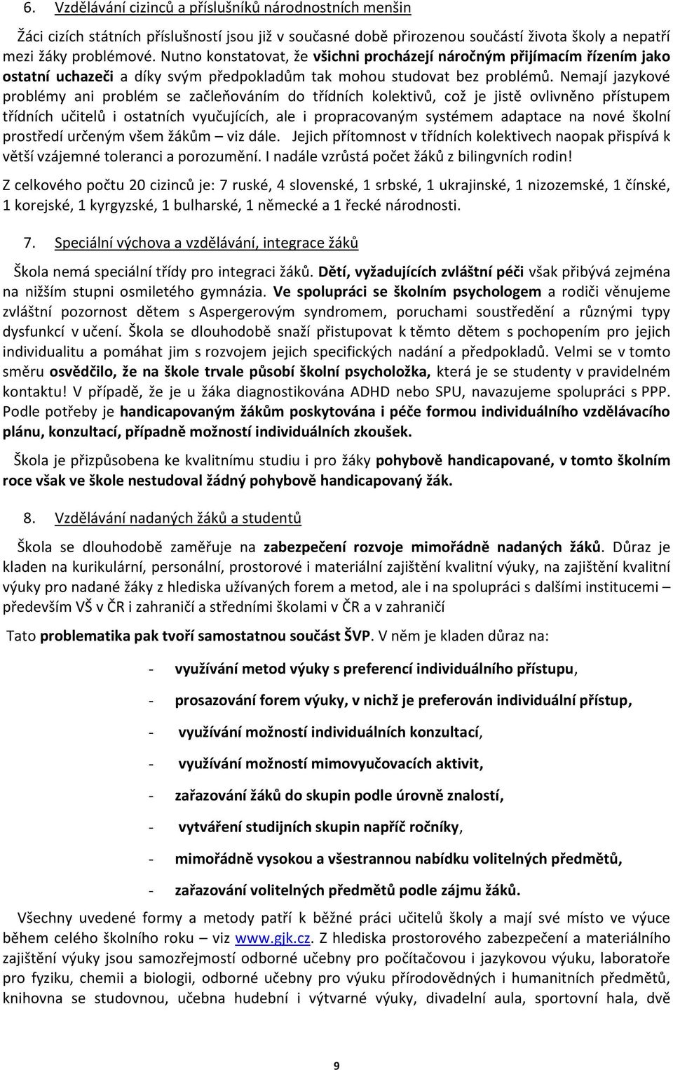 Nemají jazykové problémy ani problém se začleňováním do třídních kolektivů, což je jistě ovlivněno přístupem třídních učitelů i ostatních vyučujících, ale i propracovaným systémem adaptace na nové