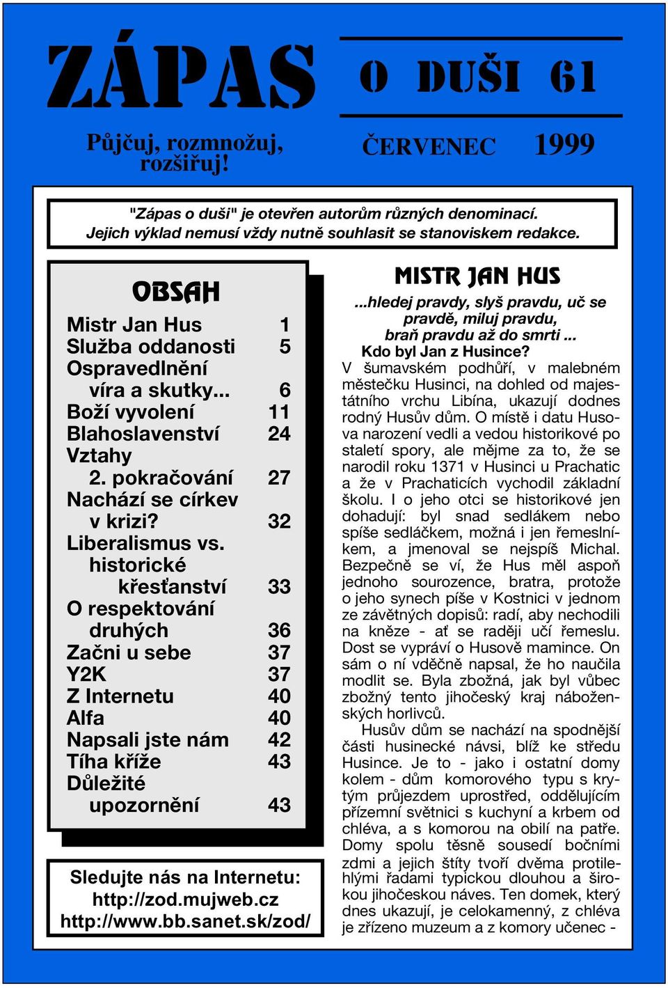 historické køes anství 33 O respektování druhých 36 Zaèni u sebe 37 Y2K 37 Z Internetu 40 Alfa 40 Napsali jste nám 42 Tíha køíže 43 Dùležité upozornìní 43 6OHGXMWHQiVQD,QWHUQHWX KWWS]RGPXMZHEF]