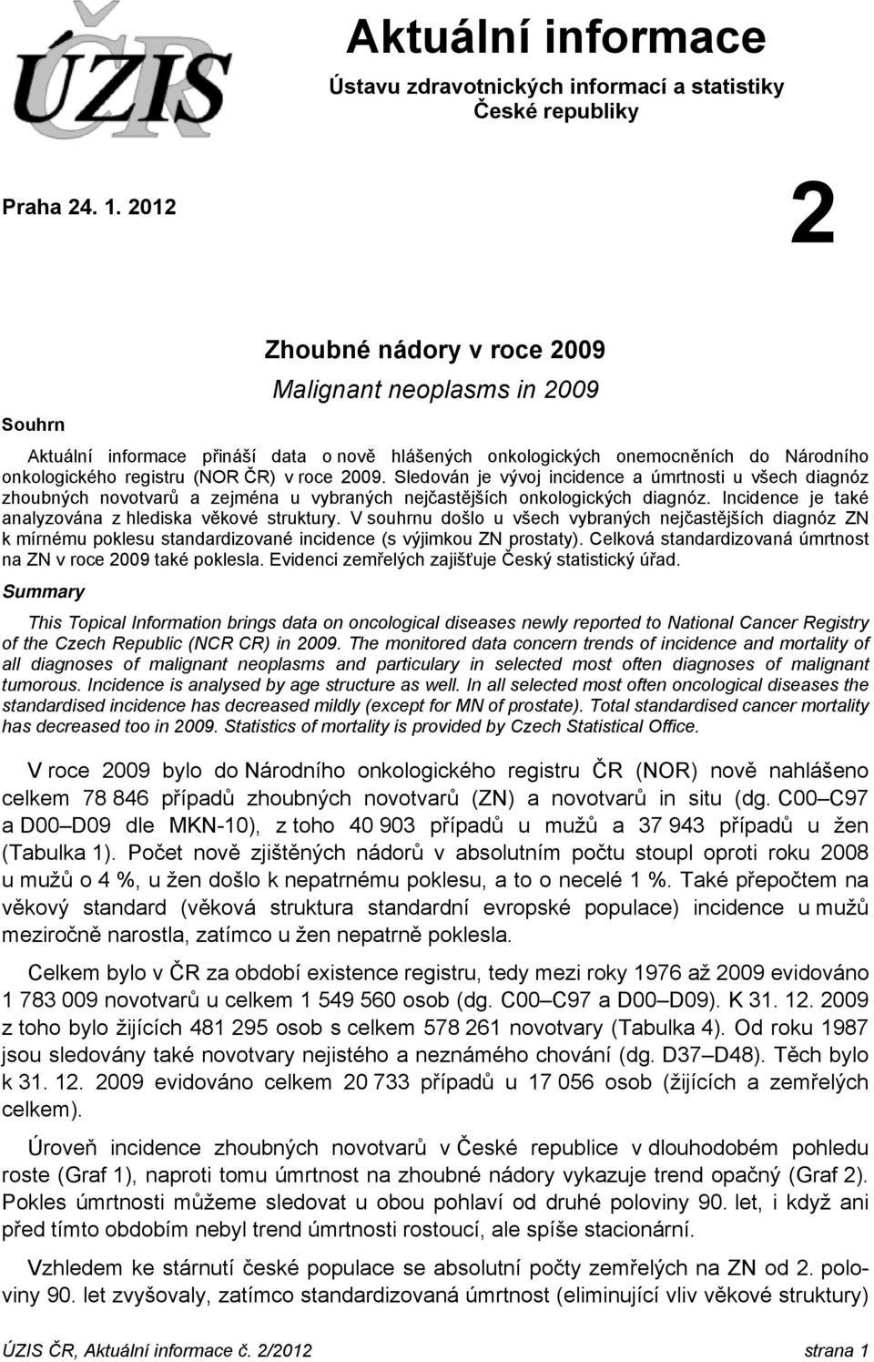 Sledován je vývoj incidence a úmrtnosti u všech diagnóz zhoubných novotvarů a zejména u vybraných nejčastějších onkologických diagnóz. Incidence je také analyzována z hlediska věkové struktury.