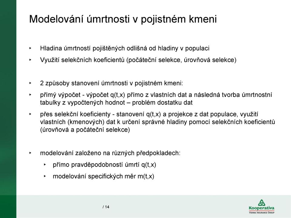 hodnot problém dostatku dat přes selekční koeficienty - stanovení q(t,x) a projekce z dat populace, využití vlastních (kmenových) dat k určení správné hladiny pomocí