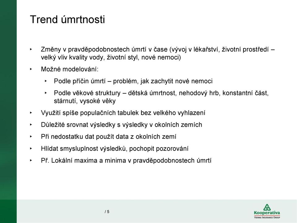 část, stárnutí, vysoké věky Využití spíše populačních tabulek bez velkého vyhlazení Důležité srovnat výsledky s výsledky v okolních zemích Při