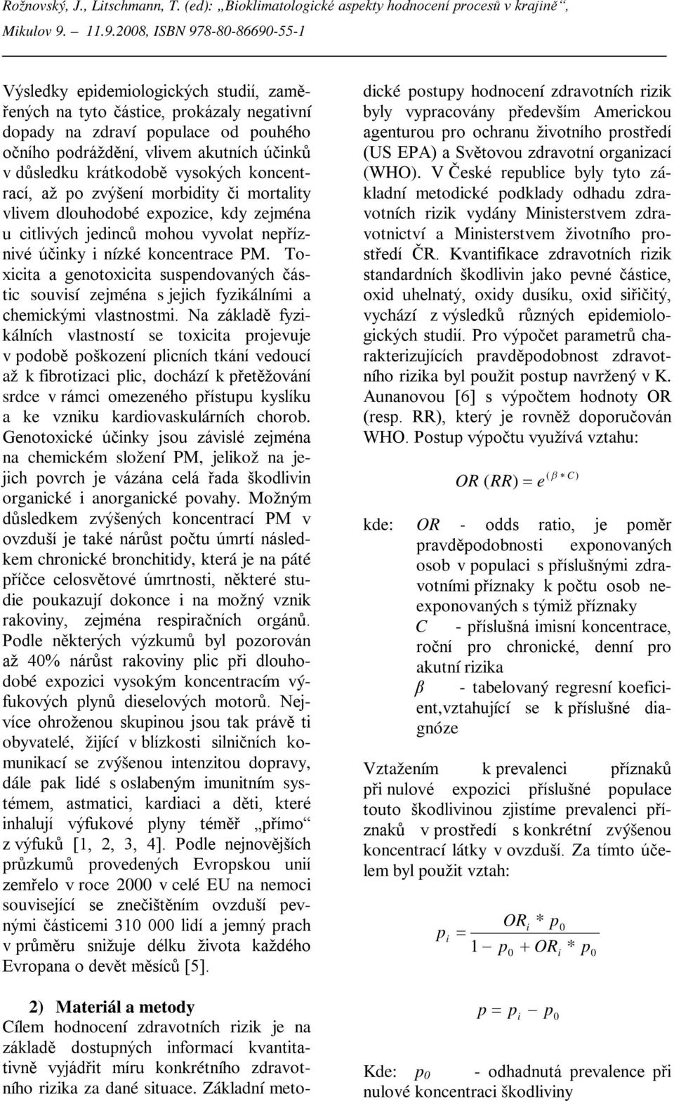 důsledku krátkodobě vysokých koncentrací, až po zvýšení morbidity či mortality vlivem dlouhodobé expozice, kdy zejména u citlivých jedinců mohou vyvolat nepříznivé účinky i nízké koncentrace PM.