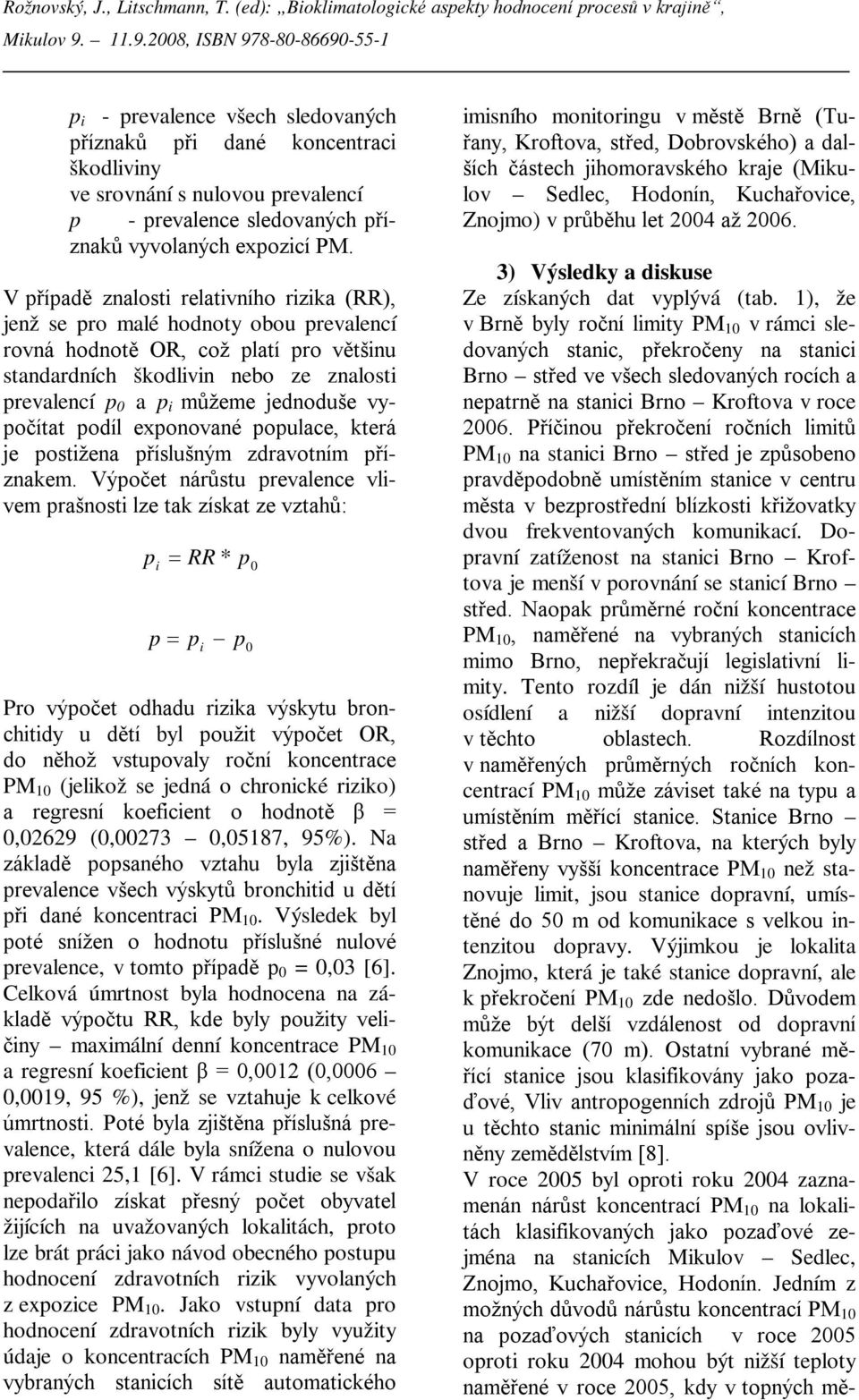 V případě znalosti relativního rizika (RR), jenž se pro malé hodnoty obou prevalencí rovná hodnotě OR, což platí pro většinu standardních škodlivin nebo ze znalosti prevalencí p a p i můžeme