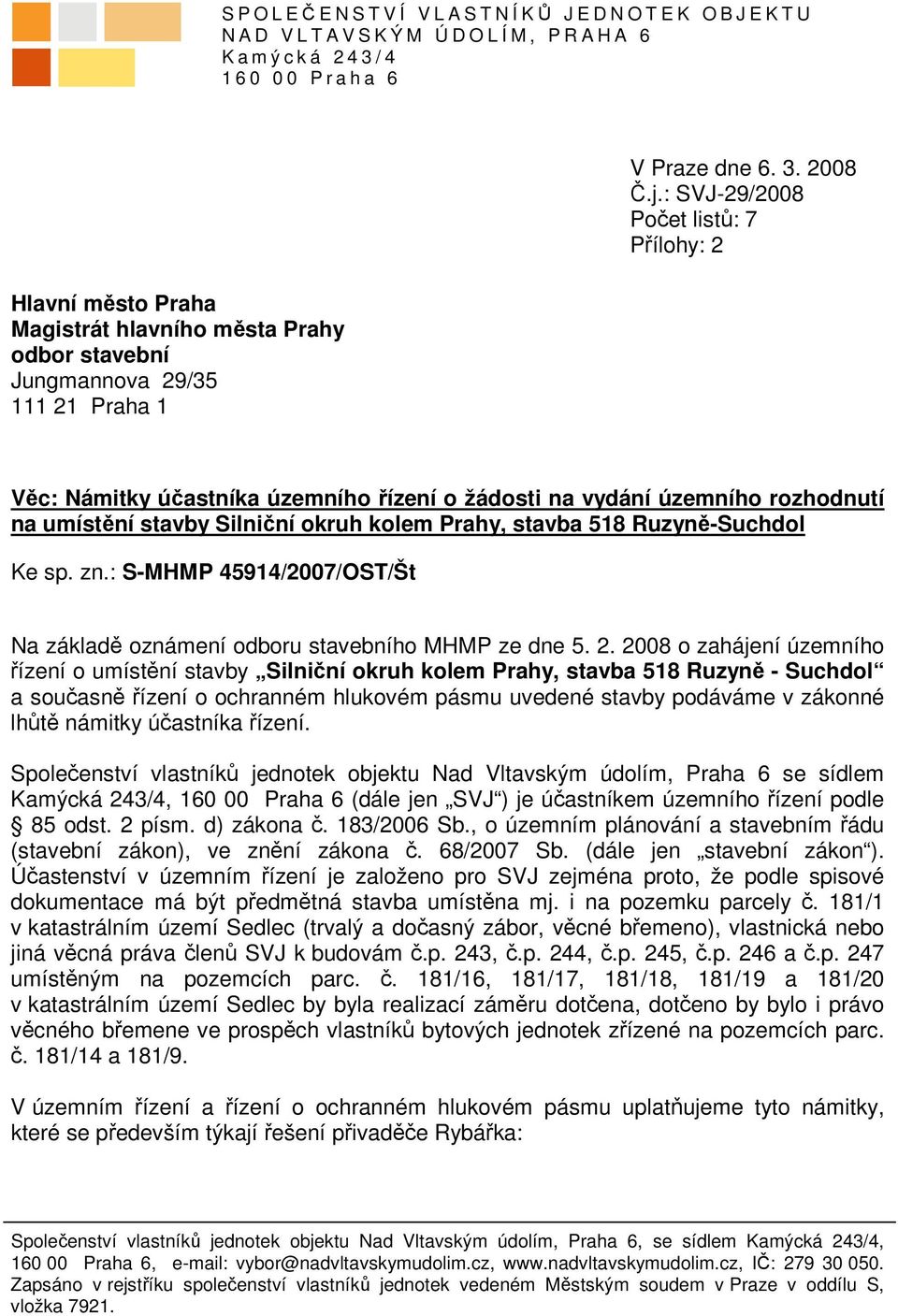 : SVJ-29/2008 Počet listů: 7 Přílohy: 2 Věc: Námitky účastníka územního řízení o žádosti na vydání územního rozhodnutí na umístění stavby Silniční okruh kolem Prahy, stavba 518 Ruzyně-Suchdol Ke sp.