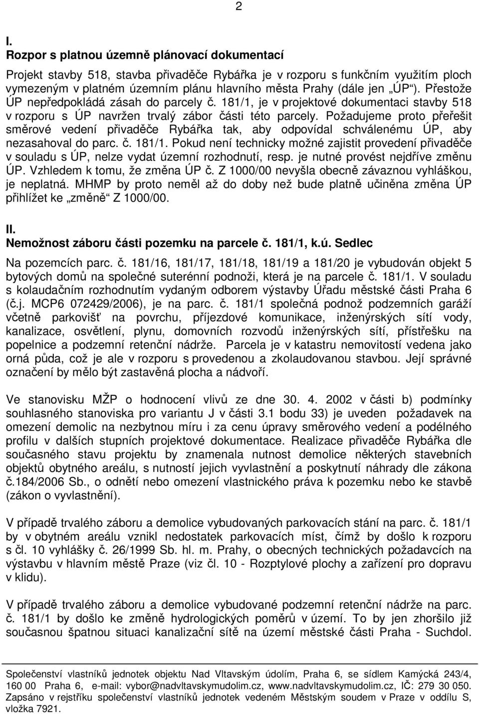 Požadujeme proto přeřešit směrové vedení přivaděče Rybářka tak, aby odpovídal schválenému ÚP, aby nezasahoval do parc. č. 181/1.