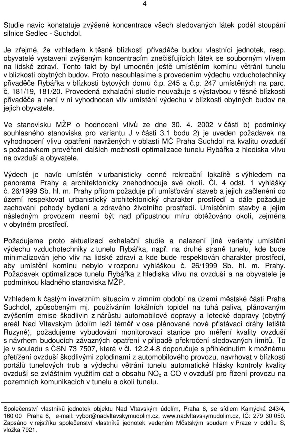 Proto nesouhlasíme s provedením výdechu vzduchotechniky přivaděče Rybářka v blízkosti bytových domů č.p. 245 a č.p. 247 umístěných na parc. č. 181/19, 181/20.