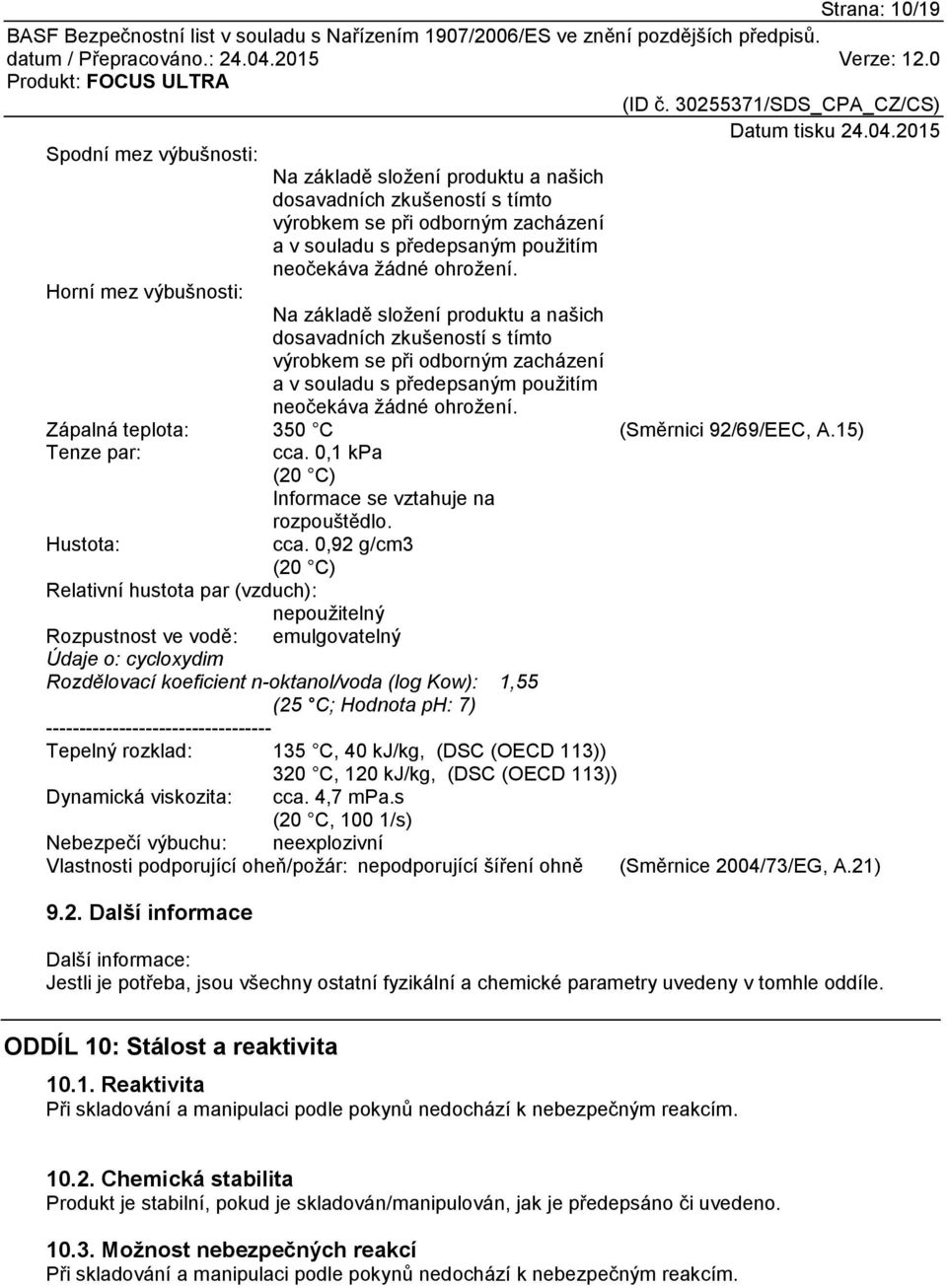 Zápalná teplota: 350 C (Směrnici 92/69/EEC, A.15) Tenze par: cca. 0,1 kpa (20 C) Informace se vztahuje na rozpouštědlo. Hustota: cca.