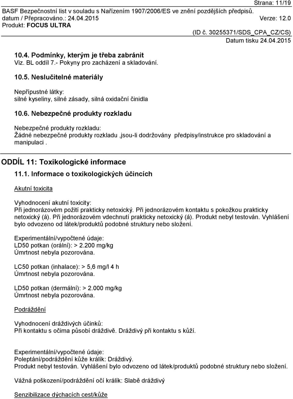 Nebezpečné produkty rozkladu Nebezpečné produkty rozkladu: Žádné nebezpečné produkty rozkladu,jsou-li dodržovány předpisy/instrukce pro skladování a manipulaci. ODDÍL 11