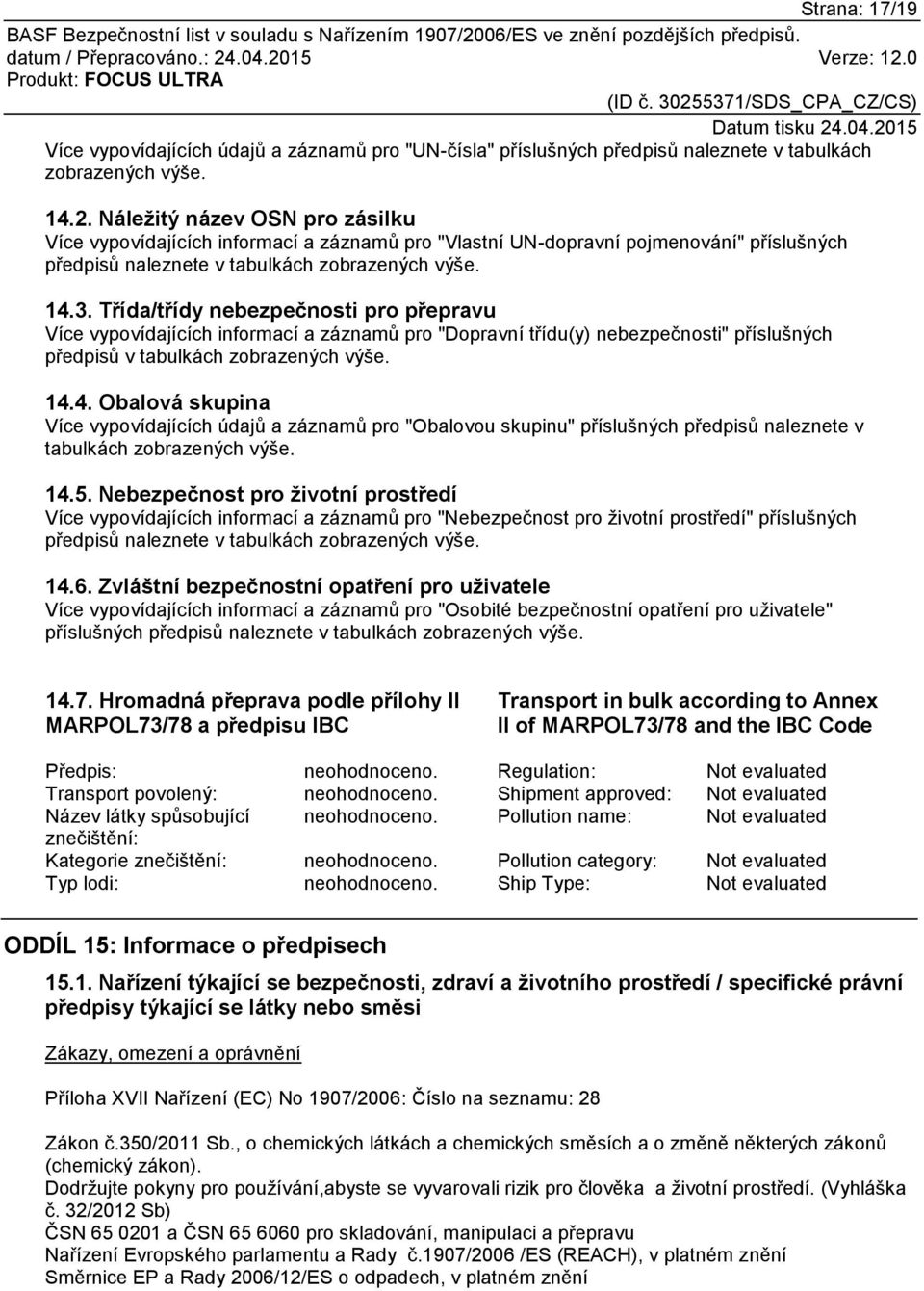 Třída/třídy nebezpečnosti pro přepravu Více vypovídajících informací a záznamů pro "Dopravní třídu(y) nebezpečnosti" příslušných předpisů v tabulkách zobrazených výše. 14.