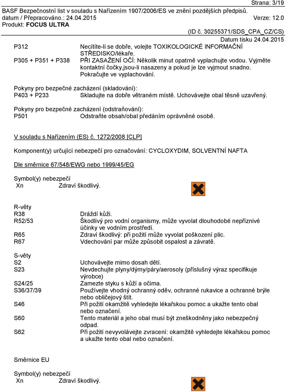 Uchovávejte obal těsně uzavřený. Pokyny pro bezpečné zacházení (odstraňování): P501 Odstraňte obsah/obal předáním oprávněné osobě. V souladu s Nařízením (ES) č.