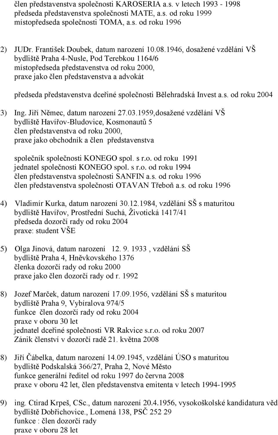 1946, dosaţené vzdělání VŠ bydliště Praha 4-Nusle, Pod Terebkou 1164/6 místopředseda představenstva od roku 2000, praxe jako člen představenstva a advokát předseda představenstva dceřiné společnosti