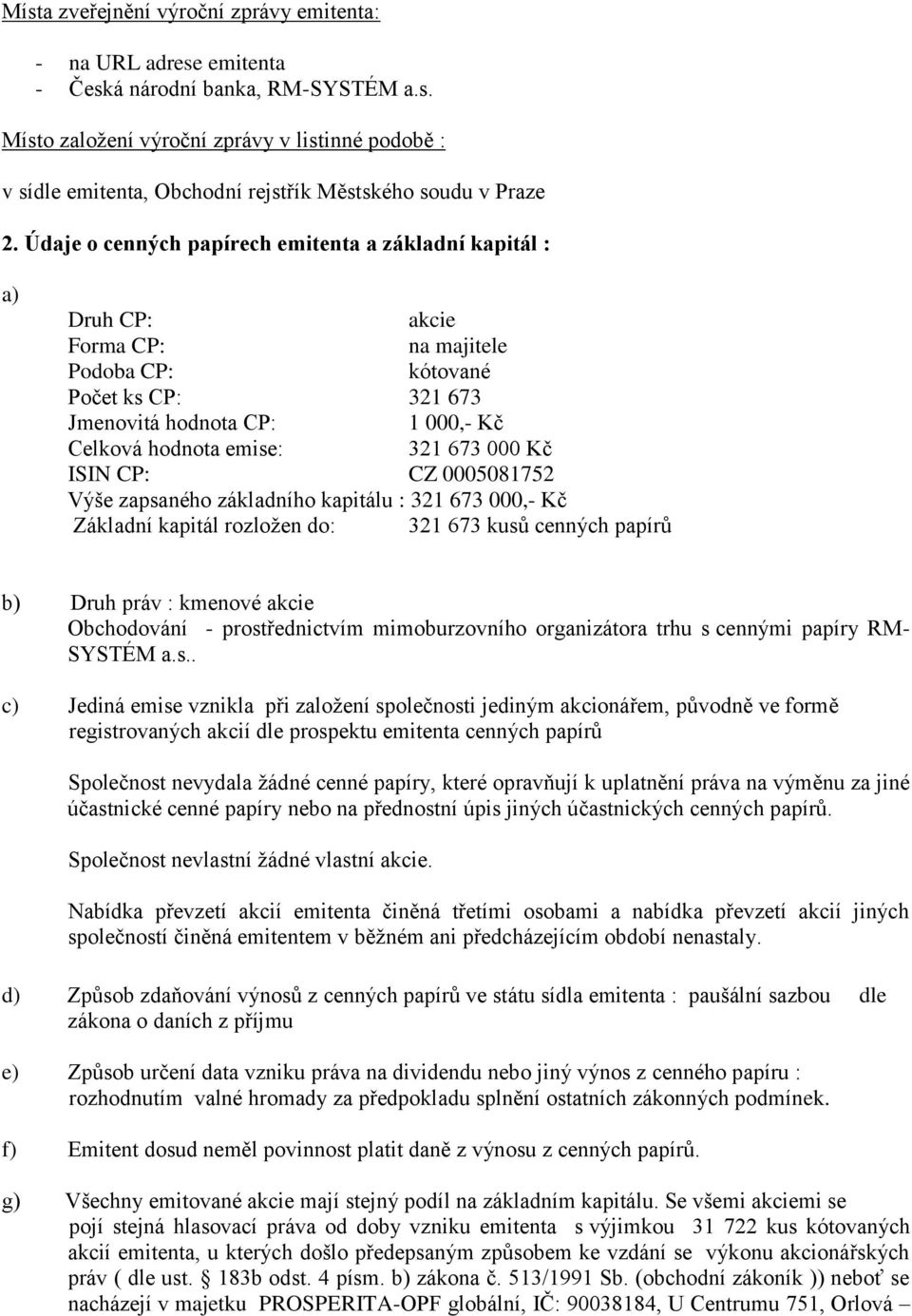 000 Kč ISIN CP: CZ 0005081752 Výše zapsaného základního kapitálu : 321 673 000,- Kč Základní kapitál rozloţen do: 321 673 kusŧ cenných papírŧ b) Druh práv : kmenové akcie Obchodování -