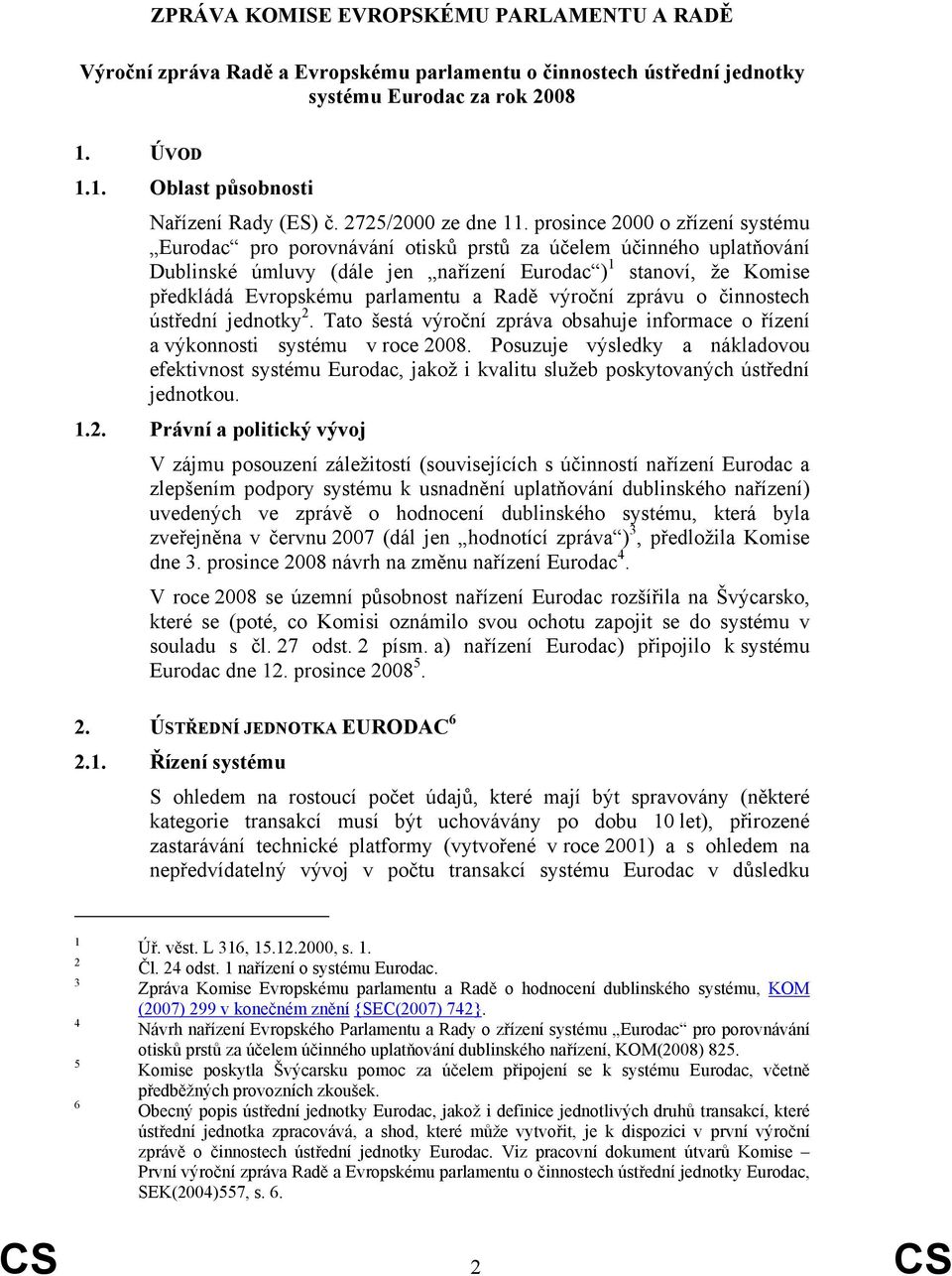 prosince 2000 o zřízení systému Eurodac pro porovnávání otisků prstů za účelem účinného uplatňování Dublinské úmluvy (dále jen nařízení Eurodac ) 1 stanoví, že Komise předkládá Evropskému parlamentu